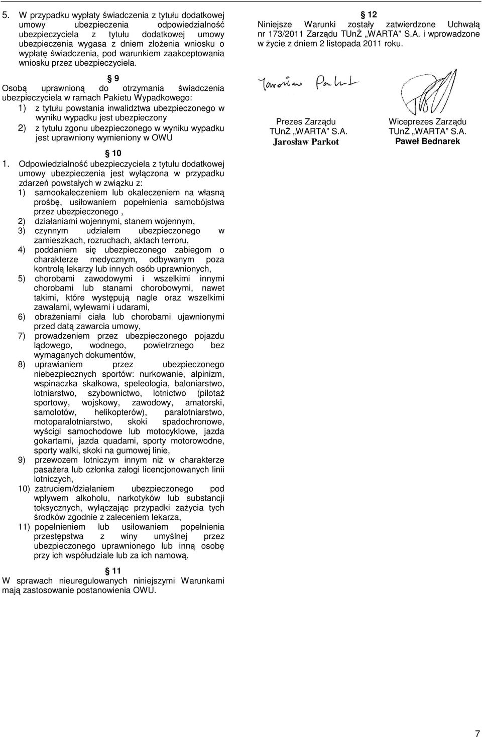 9 Osobą uprawnioną do otrzymania świadczenia ubezpieczyciela w ramach Pakietu Wypadkowego: 1) z tytułu powstania inwalidztwa ubezpieczonego w wyniku wypadku jest ubezpieczony 2) z tytułu zgonu