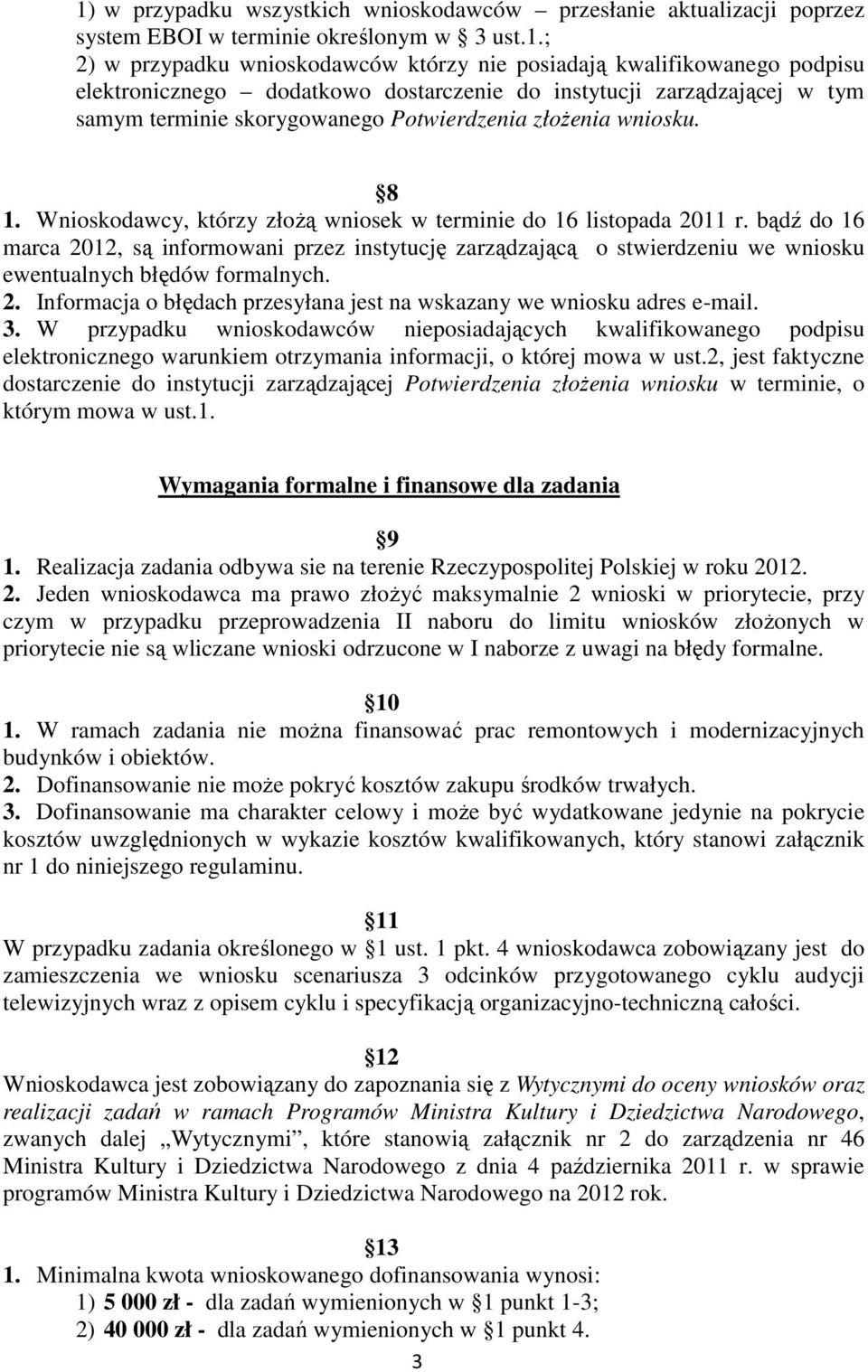 Wnioskodawcy, którzy złoŝą wniosek w terminie do 16 listopada 2011 r. bądź do 16 marca 2012, są informowani przez instytucję zarządzającą o stwierdzeniu we wniosku ewentualnych błędów formalnych. 2. Informacja o błędach przesyłana jest na wskazany we wniosku adres e-mail.