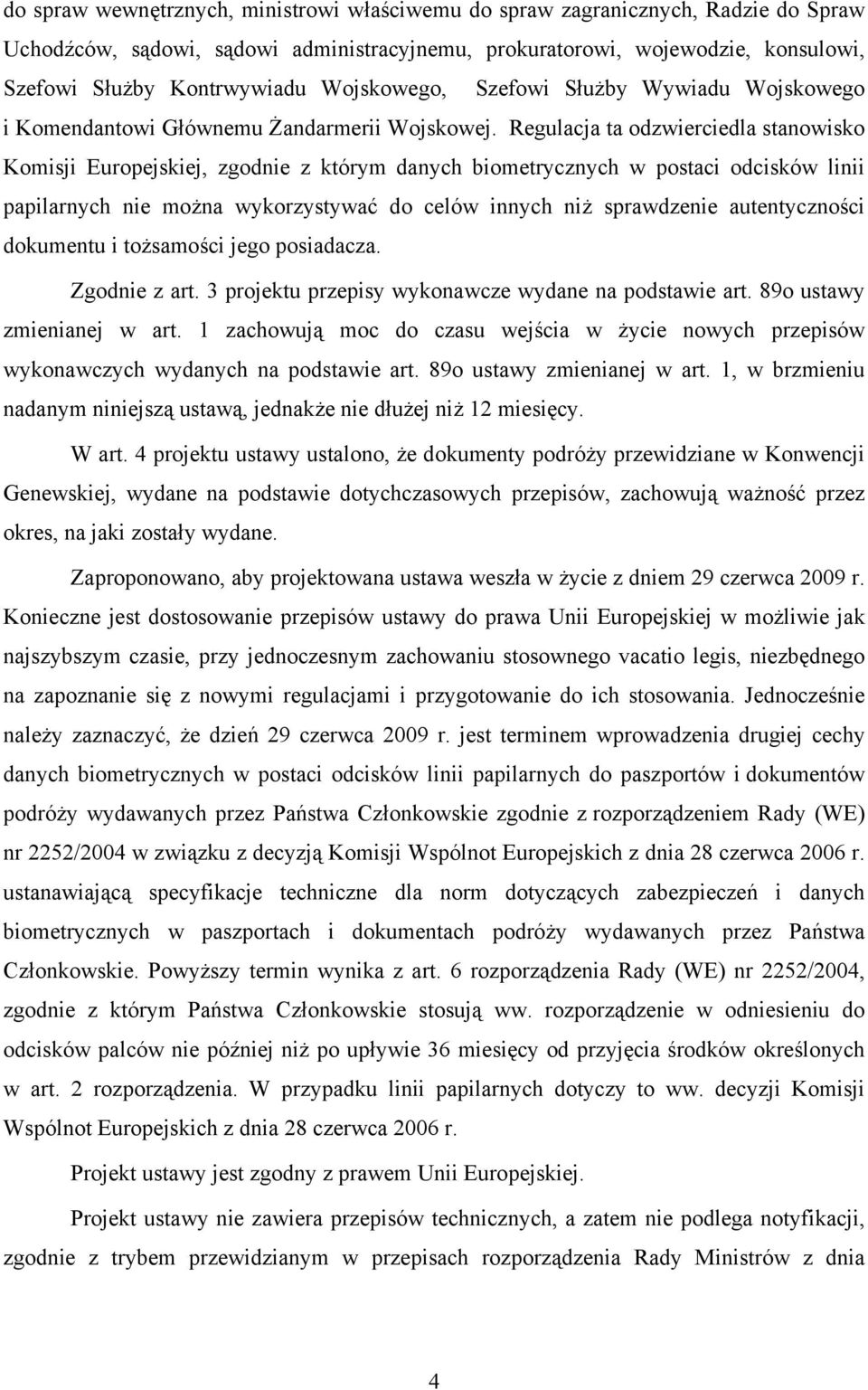 Regulacja ta odzwierciedla stanowisko Komisji Europejskiej, zgodnie z którym danych biometrycznych w postaci odcisków linii papilarnych nie można wykorzystywać do celów innych niż sprawdzenie