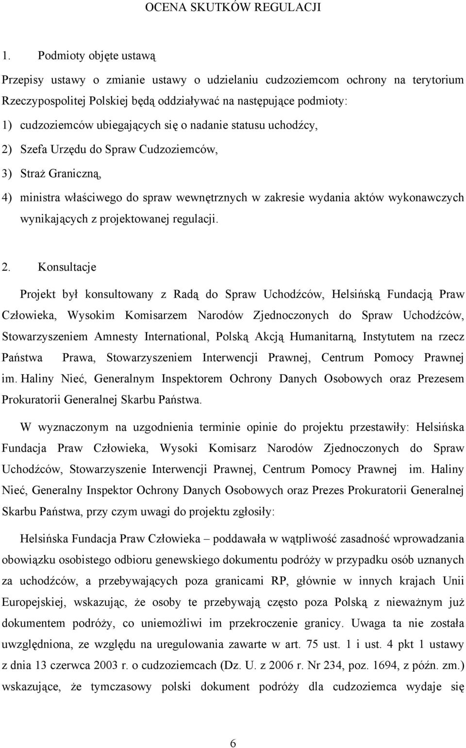 ubiegających się o nadanie statusu uchodźcy, 2) Szefa Urzędu do Spraw Cudzoziemców, 3) Straż Graniczną, 4) ministra właściwego do spraw wewnętrznych w zakresie wydania aktów wykonawczych wynikających