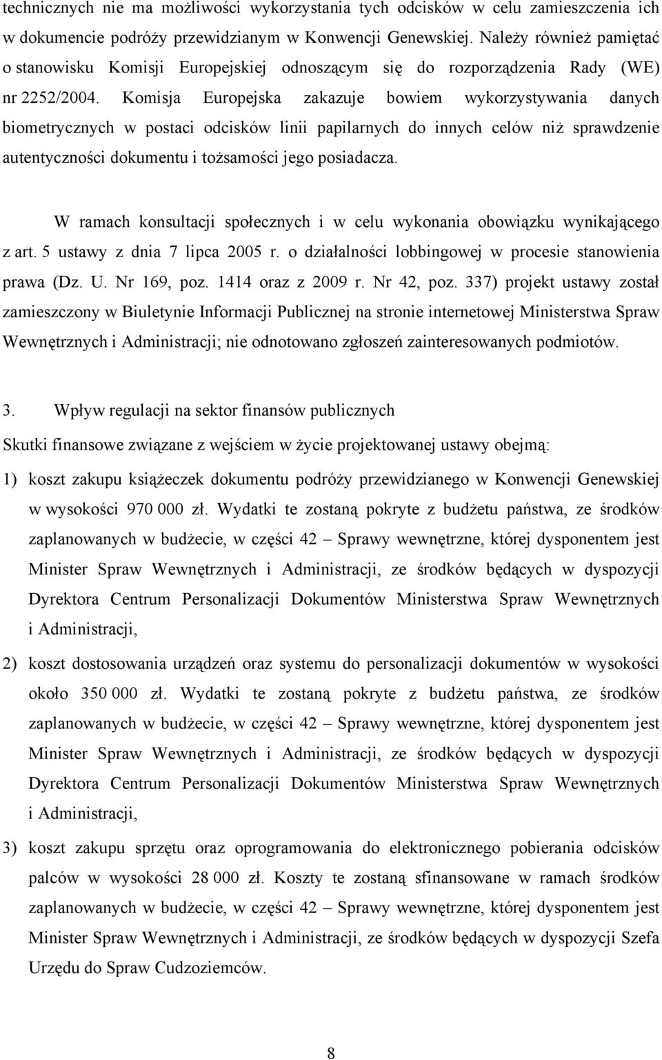 Komisja Europejska zakazuje bowiem wykorzystywania danych biometrycznych w postaci odcisków linii papilarnych do innych celów niż sprawdzenie autentyczności dokumentu i tożsamości jego posiadacza.