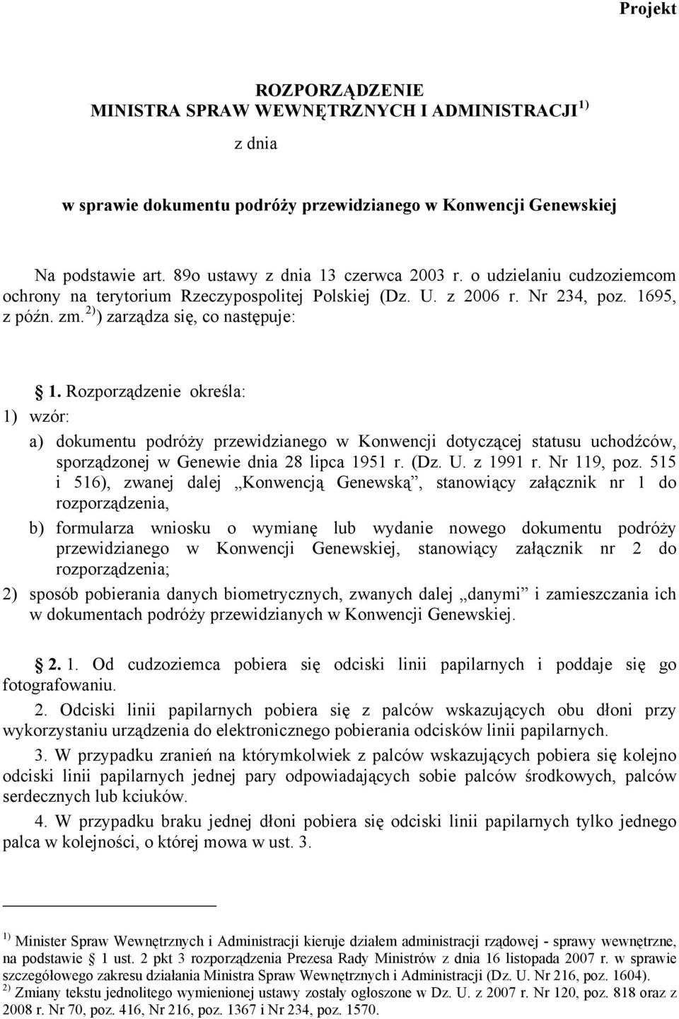 Rozporządzenie określa: 1) wzór: a) dokumentu podróży przewidzianego w Konwencji dotyczącej statusu uchodźców, sporządzonej w Genewie dnia 28 lipca 1951 r. (Dz. U. z 1991 r. Nr 119, poz.