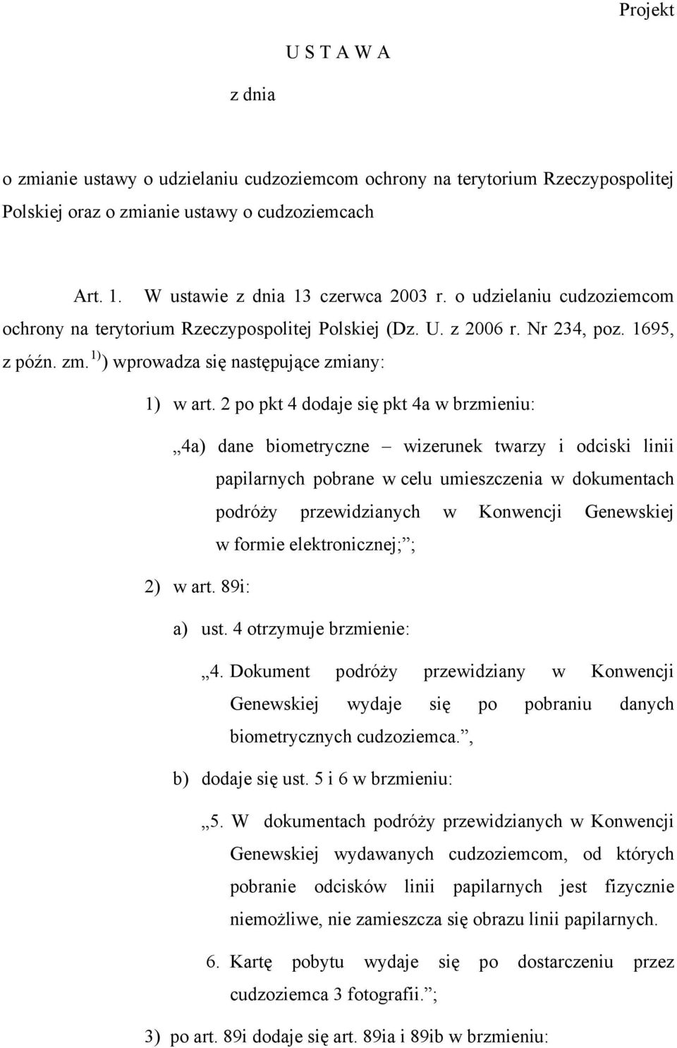 2 po pkt 4 dodaje się pkt 4a w brzmieniu: 4a) dane biometryczne wizerunek twarzy i odciski linii papilarnych pobrane w celu umieszczenia w dokumentach podróży przewidzianych w Konwencji Genewskiej w