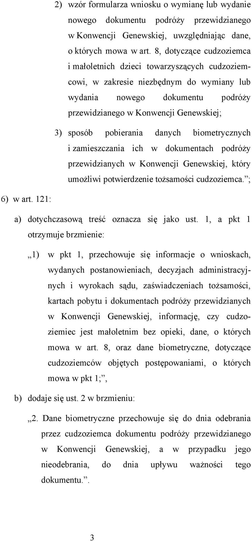 pobierania danych biometrycznych i zamieszczania ich w dokumentach podróży przewidzianych w Konwencji Genewskiej, który umożliwi potwierdzenie tożsamości cudzoziemca. ; 6) w art.