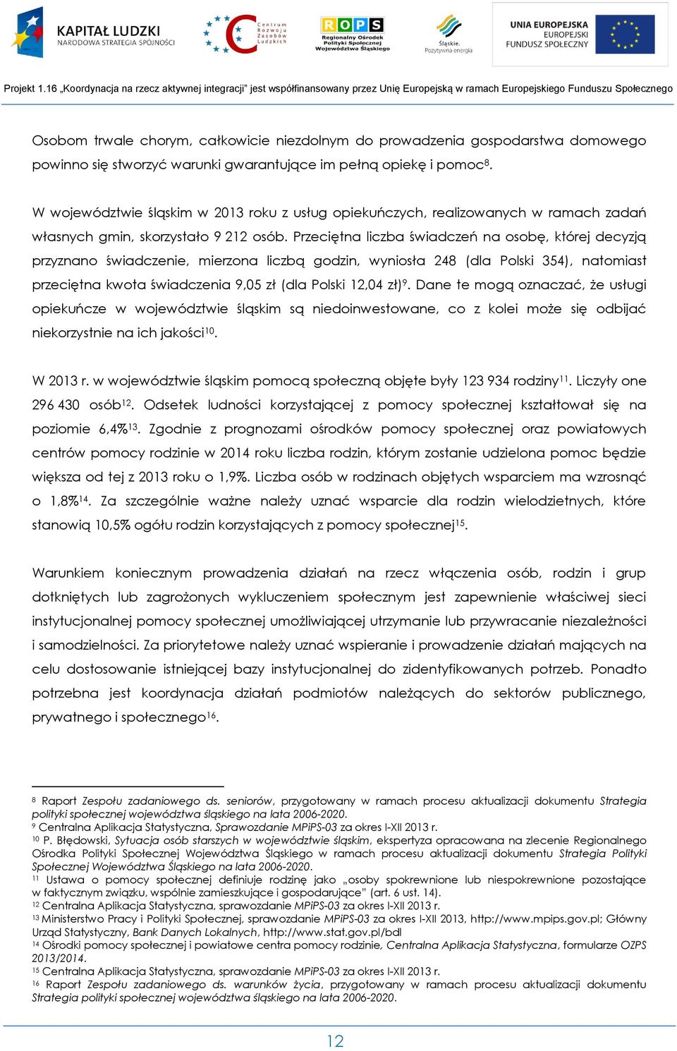 Przeciętna liczba świadczeń na osobę, której decyzją przyznano świadczenie, mierzona liczbą godzin, wyniosła 248 (dla Polski 354), natomiast przeciętna kwota świadczenia 9,05 zł (dla Polski 12,04 zł)