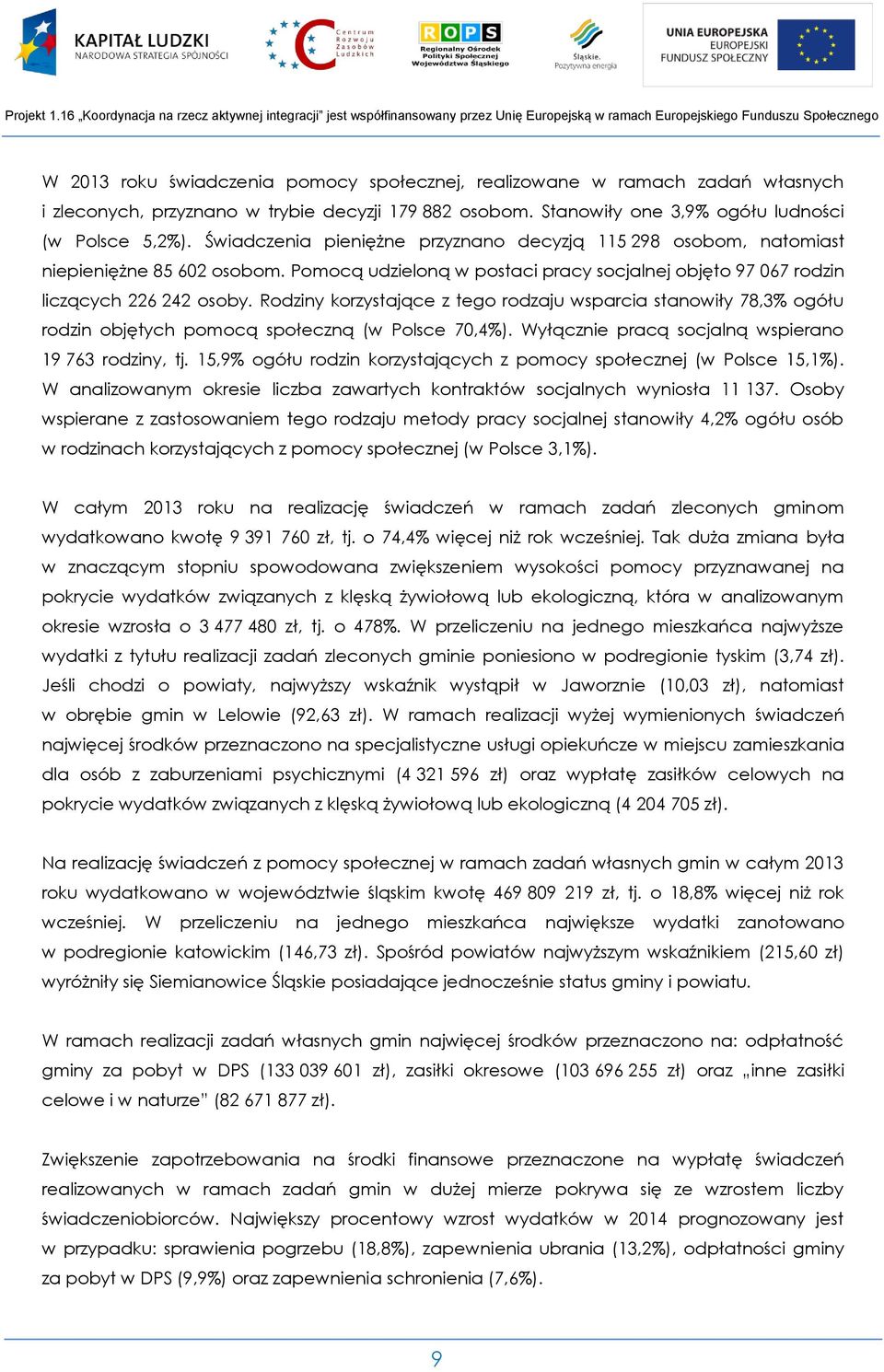 Rodziny korzystające z tego rodzaju wsparcia stanowiły 78,3% ogółu rodzin objętych pomocą społeczną (w Polsce 70,4%). Wyłącznie pracą socjalną wspierano 19 763 rodziny, tj.