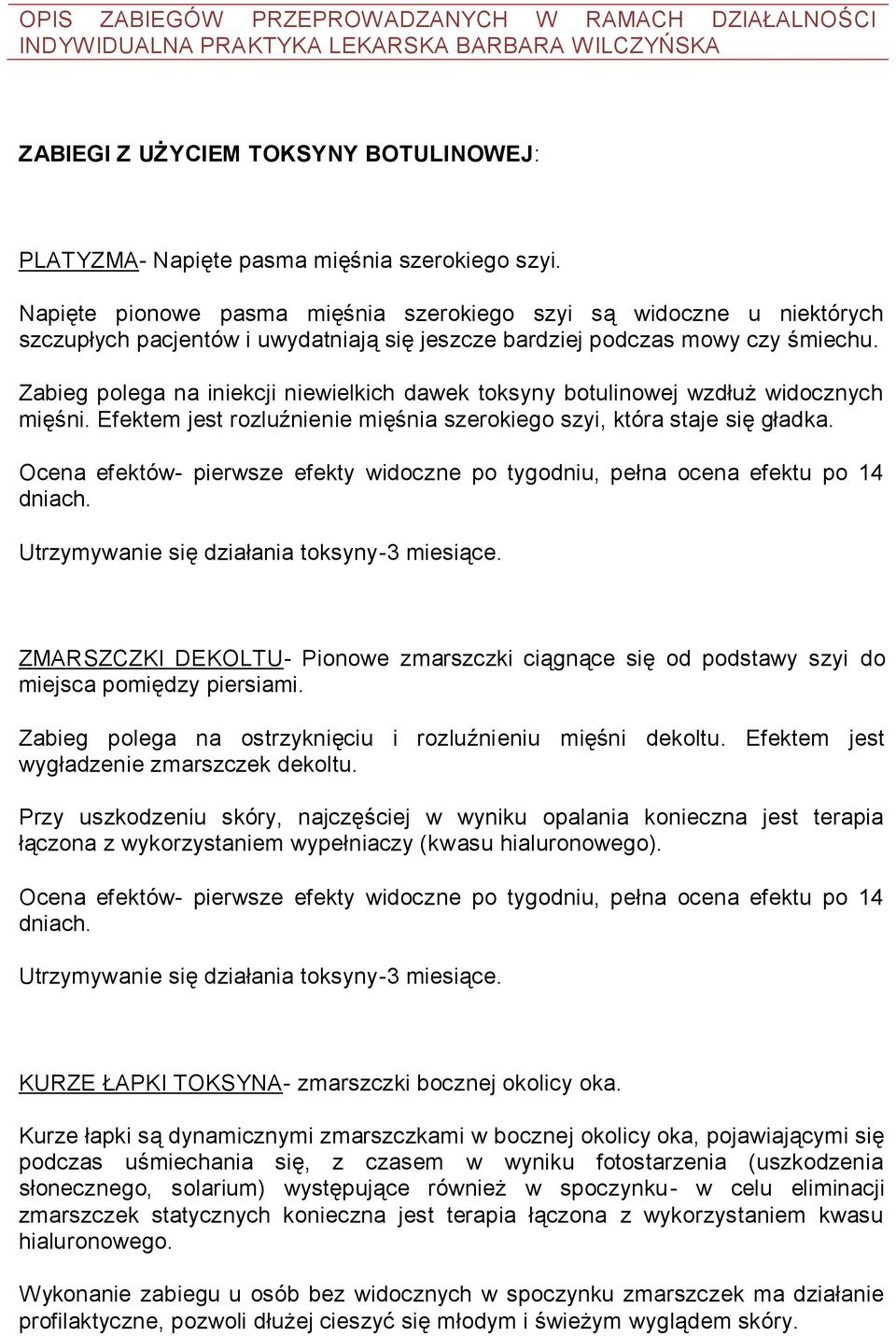 Zabieg polega na iniekcji niewielkich dawek toksyny botulinowej wzdłuż widocznych mięśni. Efektem jest rozluźnienie mięśnia szerokiego szyi, która staje się gładka.