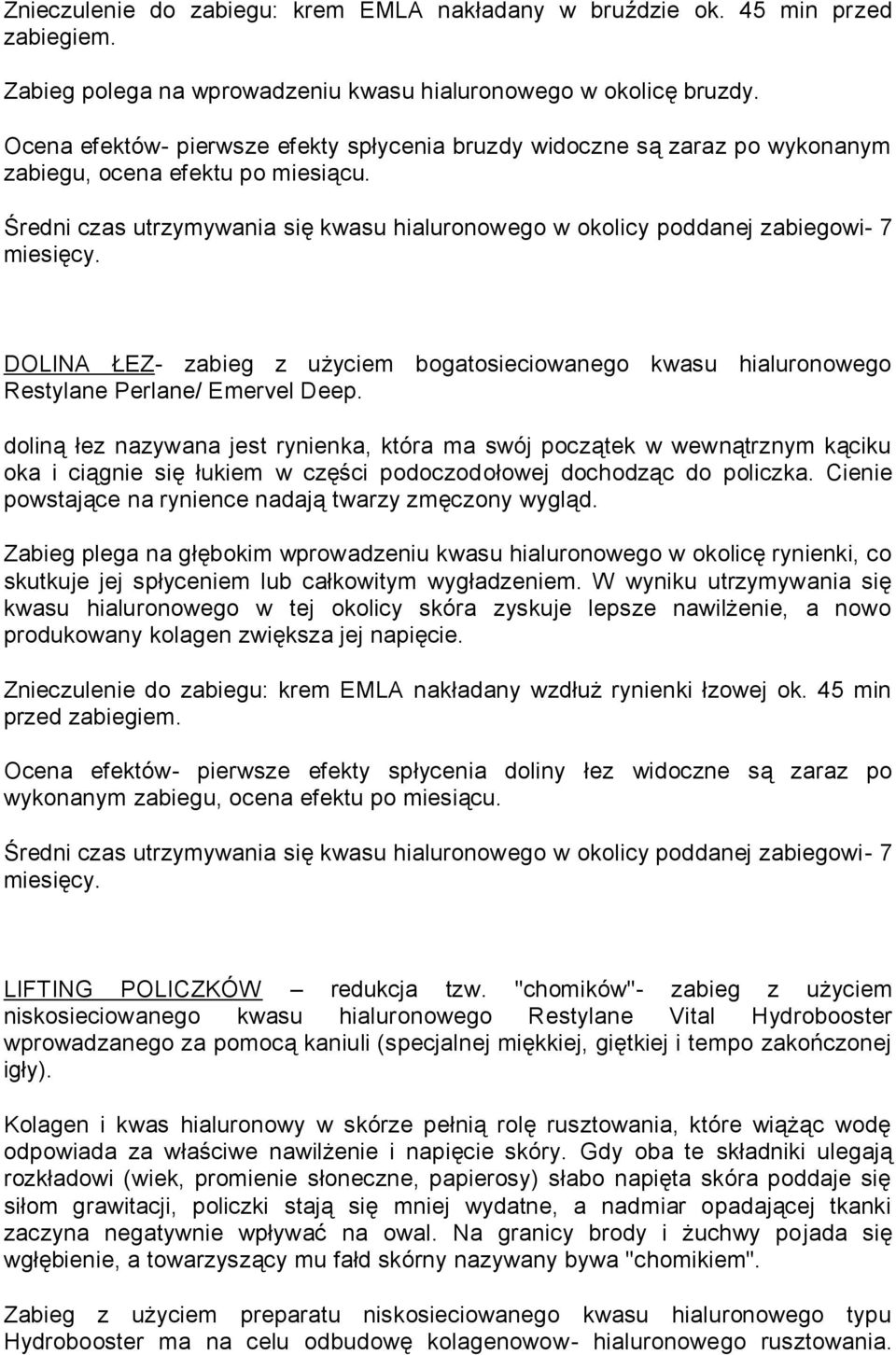 Średni czas utrzymywania się kwasu hialuronowego w okolicy poddanej zabiegowi- 7 DOLINA ŁEZ- zabieg z użyciem bogatosieciowanego kwasu hialuronowego Restylane Perlane/ Emervel Deep.