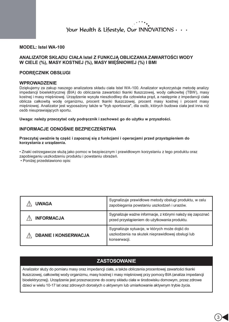 Analizator wykorzystuje metodę analizy impedancji bioelektrycznej (BIA) do obliczania zawartości tkanki tłuszczowej, wody całkowitej (TBW), masy kostnej i masy mięśniowej.