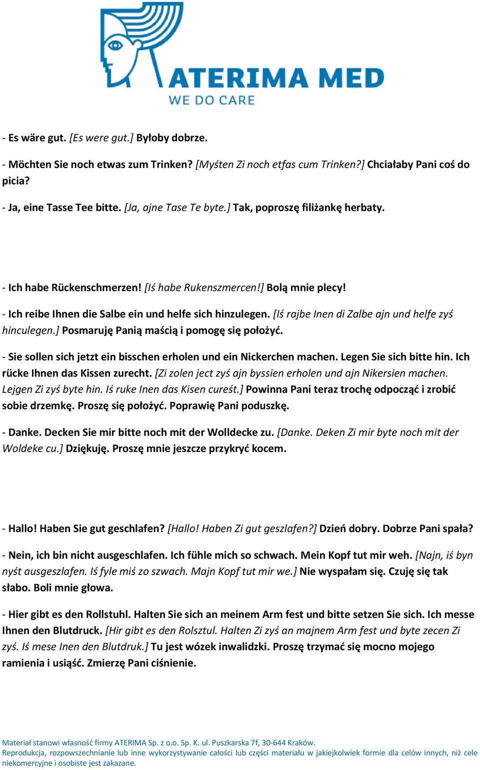 [Iś rajbe Inen di Zalbe ajn und helfe zyś hinculegen.] Posmaruję Panią maścią i pomogę się położyd. - Sie sollen sich jetzt ein bisschen erholen und ein Nickerchen machen. Legen Sie sich bitte hin.