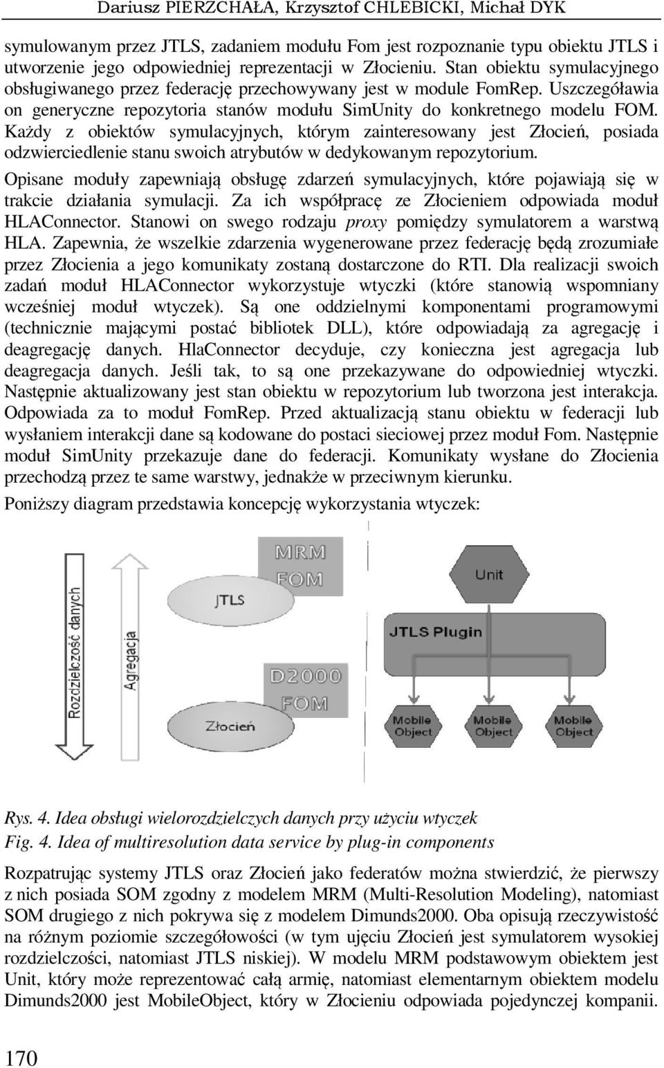 Każdy z obiektów symulacyjnych, którym zainteresowany jest Złocień, posiada odzwierciedlenie stanu swoich atrybutów w dedykowanym repozytorium.