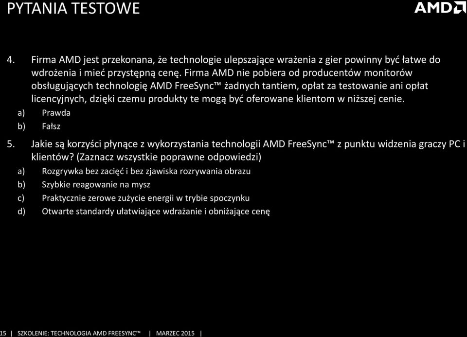 klientom w niższej cenie. a) Prawda b) Fałsz 5. Jakie są korzyści płynące z wykorzystania technologii AMD FreeSync z punktu widzenia graczy PC i klientów?