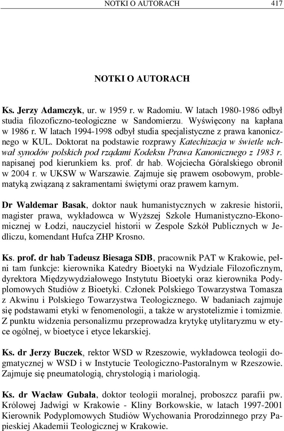 Doktorat na podstawie rozprawy Katechizacja w świetle uchwał synodów polskich pod rządami Kodeksu Prawa Kanonicznego z 1983 r. napisanej pod kierunkiem ks. prof. dr hab.