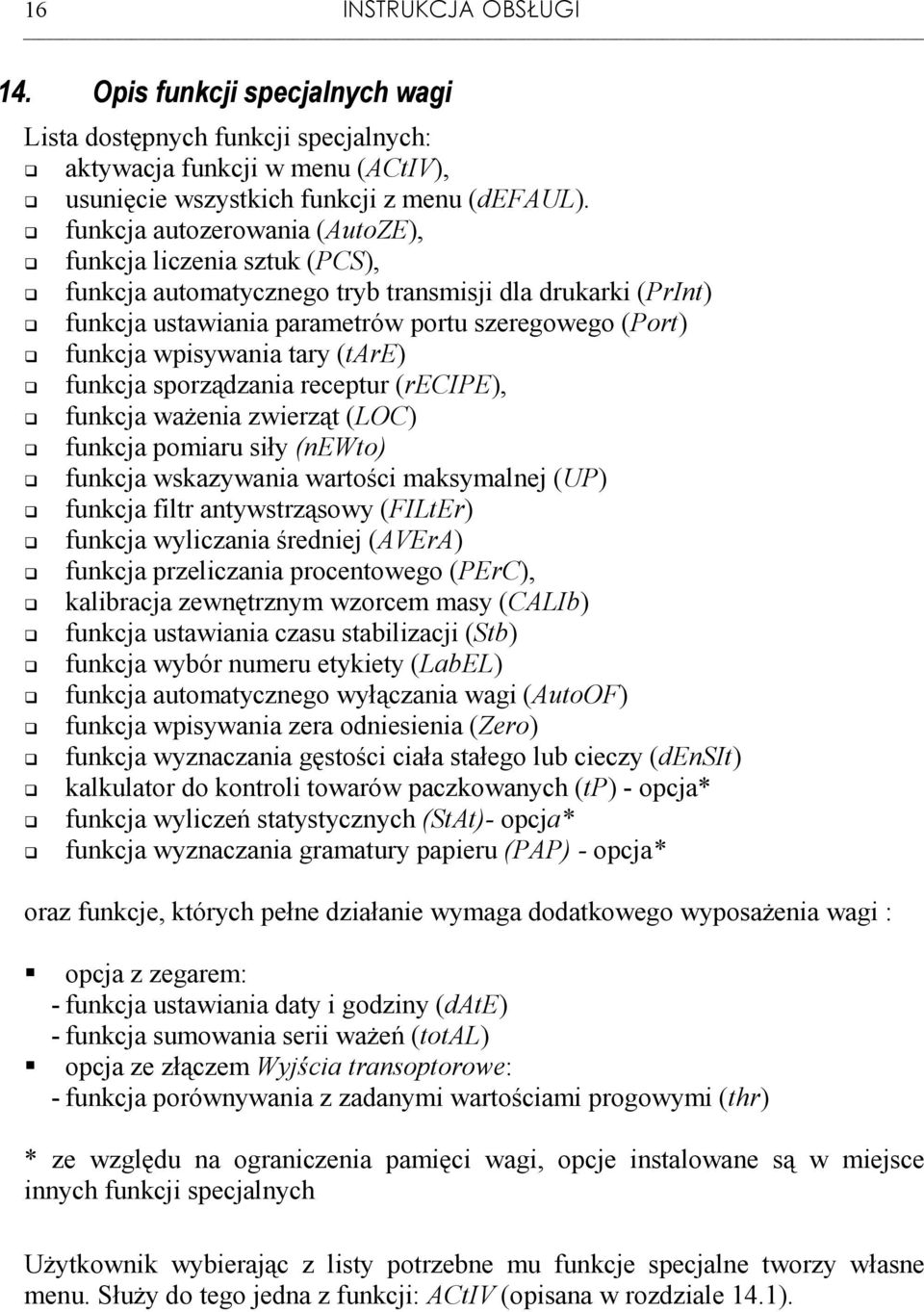 tary (tare) funkcja sporządzania receptur (recipe), funkcja waŝenia zwierząt (LOC) funkcja pomiaru siły (newto) funkcja wskazywania wartości maksymalnej (UP) funkcja filtr antywstrząsowy (FILtEr)