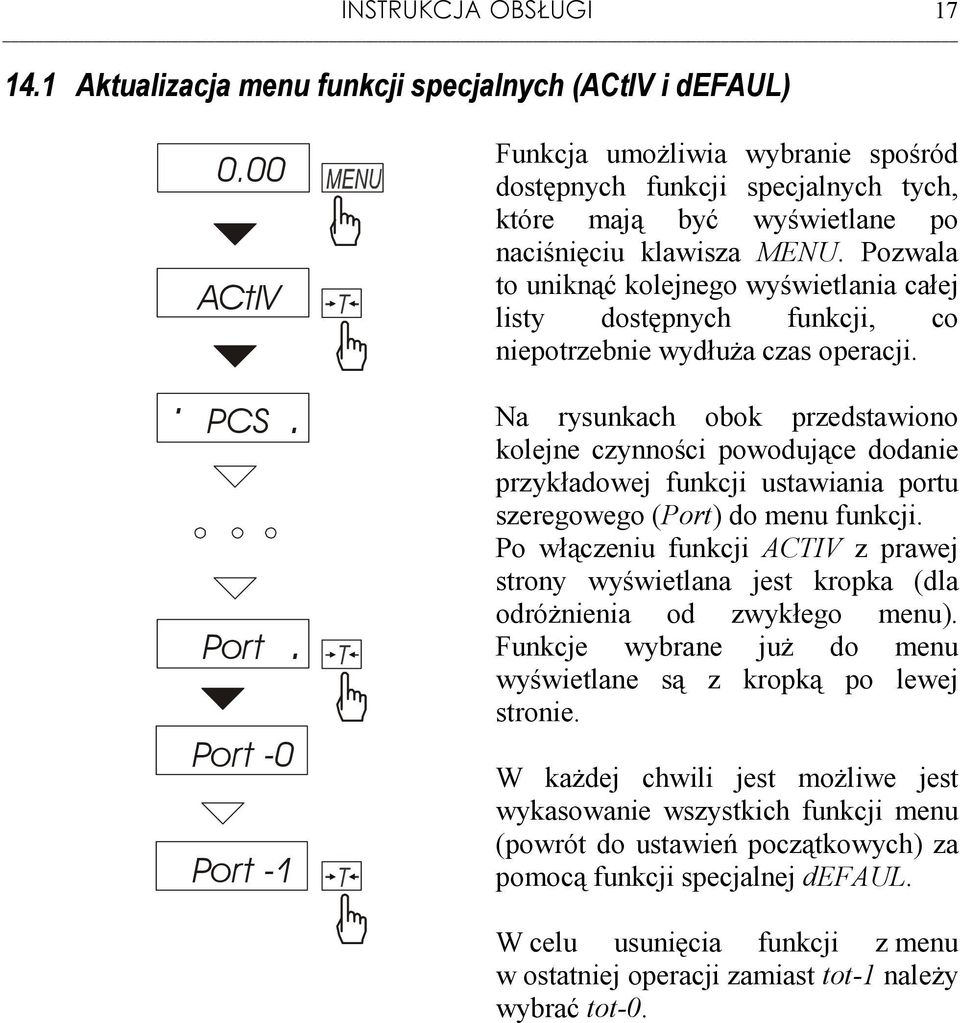 Pozwala to uniknąć kolejnego wyświetlania całej listy dostępnych funkcji, co niepotrzebnie wydłuŝa czas operacji.