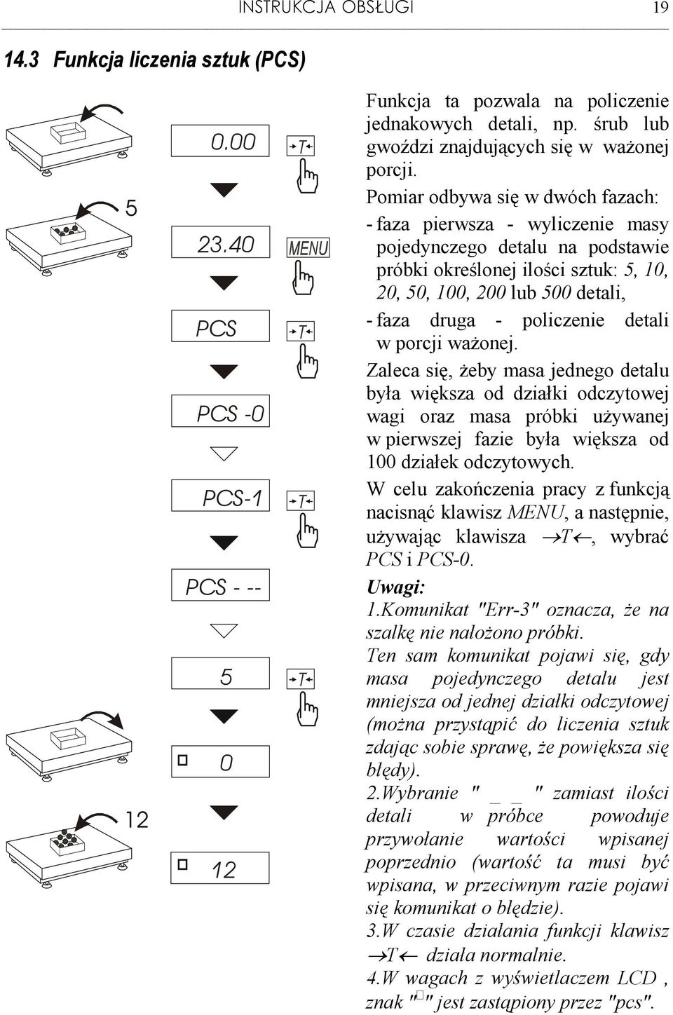 Pomiar odbywa się w dwóch fazach: - faza pierwsza - wyliczenie masy pojedynczego detalu na podstawie próbki określonej ilości sztuk: 5, 10, 20, 50, 100, 200 lub 500 detali, - faza druga - policzenie