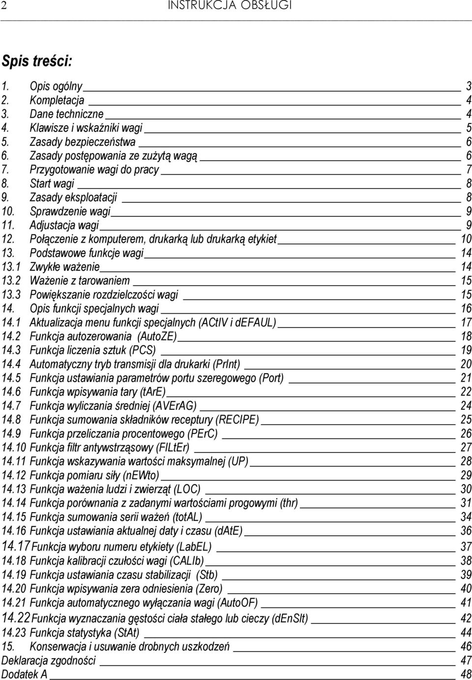 Podstawowe funkcje wagi 14 13.1 Zwykłe waŝenie 14 13.2 WaŜenie z tarowaniem 15 13.3 Powiększanie rozdzielczości wagi 15 14. Opis funkcji specjalnych wagi 16 14.
