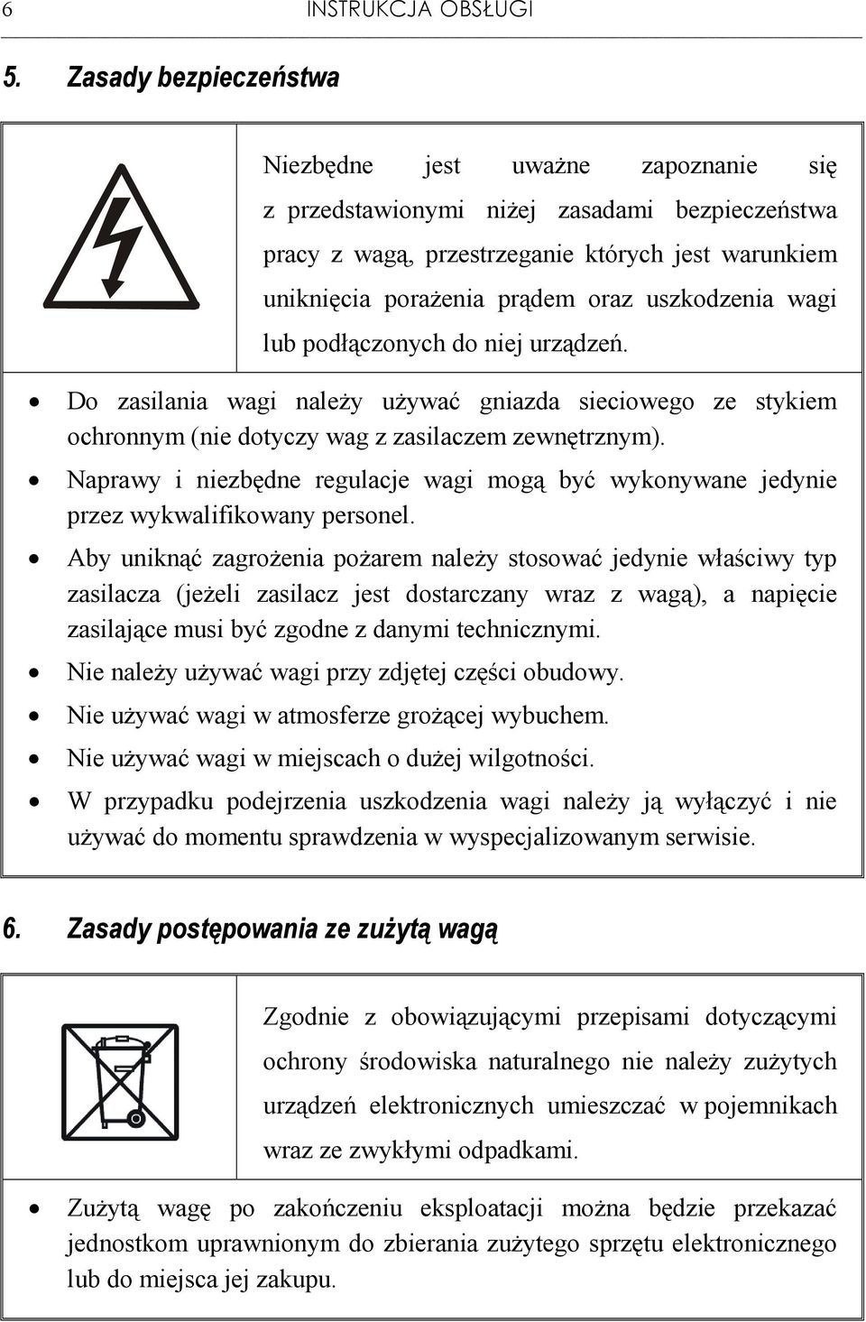 uszkodzenia wagi lub podłączonych do niej urządzeń. Do zasilania wagi naleŝy uŝywać gniazda sieciowego ze stykiem ochronnym (nie dotyczy wag z zasilaczem zewnętrznym).