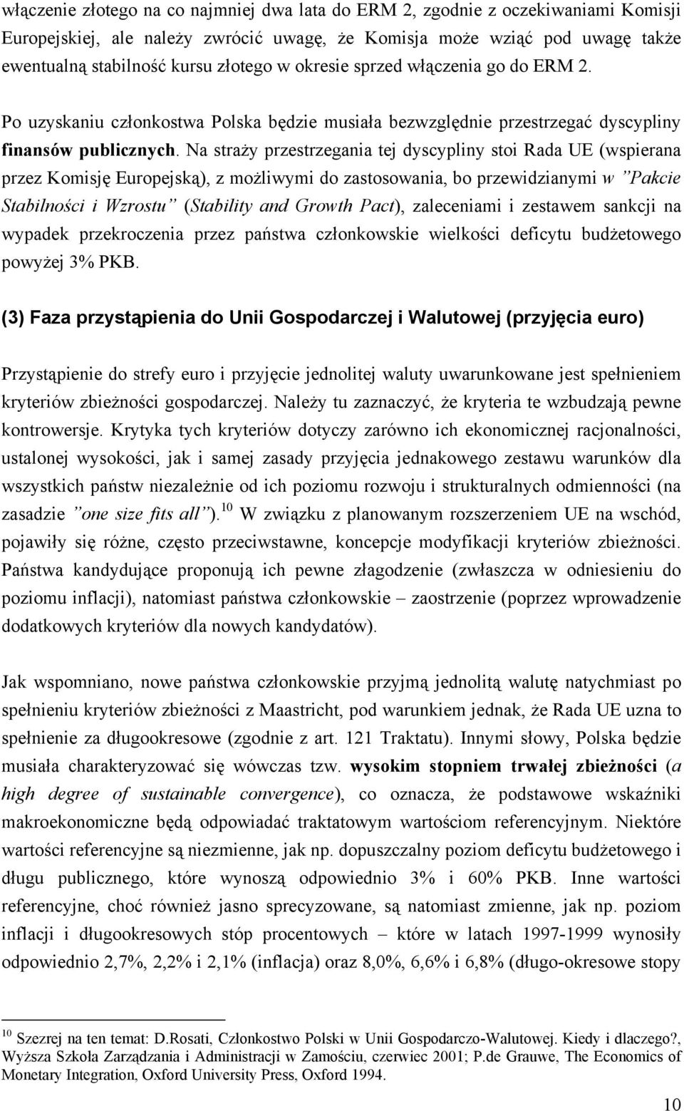 Na straży przestrzegania tej dyscypliny stoi Rada UE (wspierana przez Komisję Europejską), z możliwymi do zastosowania, bo przewidzianymi w Pakcie Stabilności i Wzrostu (Stability and Growth Pact),