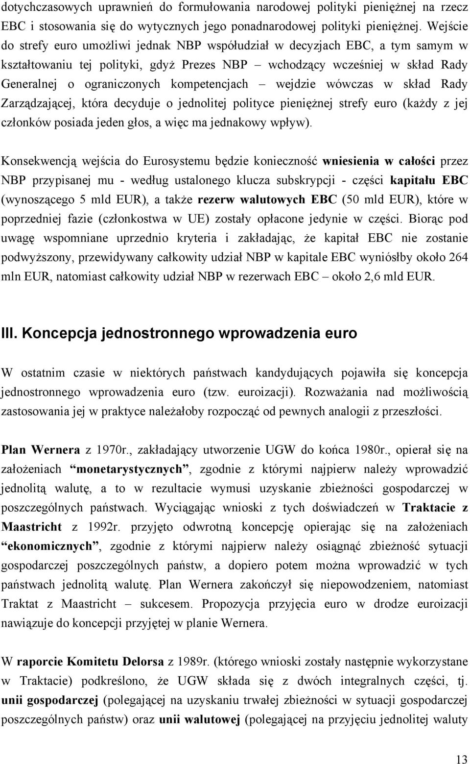 kompetencjach wejdzie wówczas w skład Rady Zarządzającej, która decyduje o jednolitej polityce pieniężnej strefy euro (każdy z jej członków posiada jeden głos, a więc ma jednakowy wpływ).