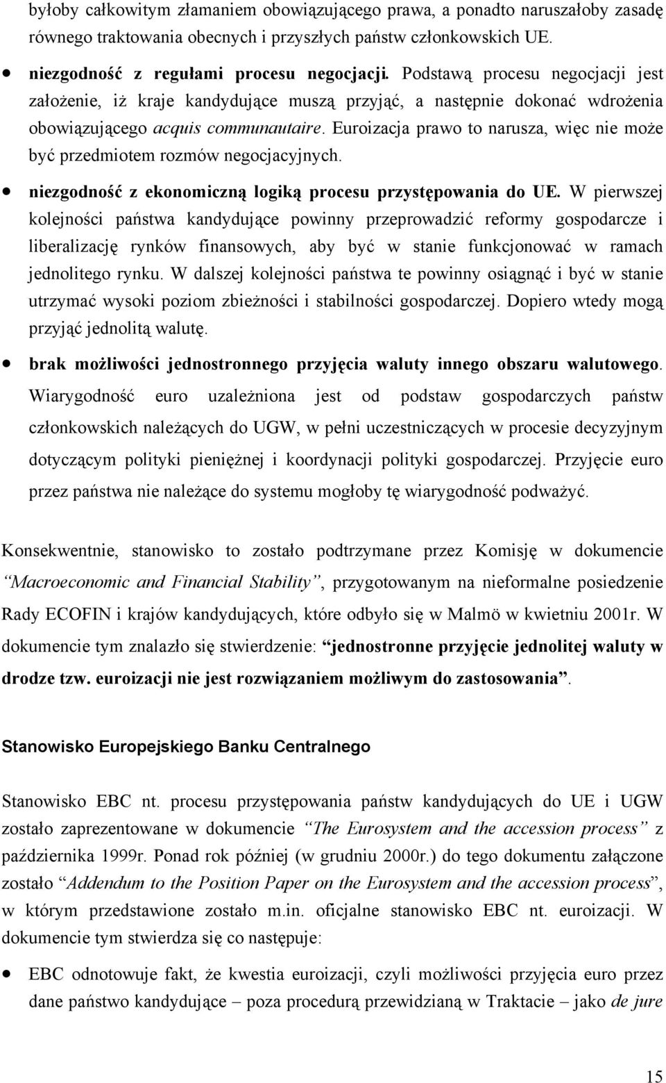 Euroizacja prawo to narusza, więc nie może być przedmiotem rozmów negocjacyjnych. niezgodność z ekonomiczną logiką procesu przystępowania do UE.