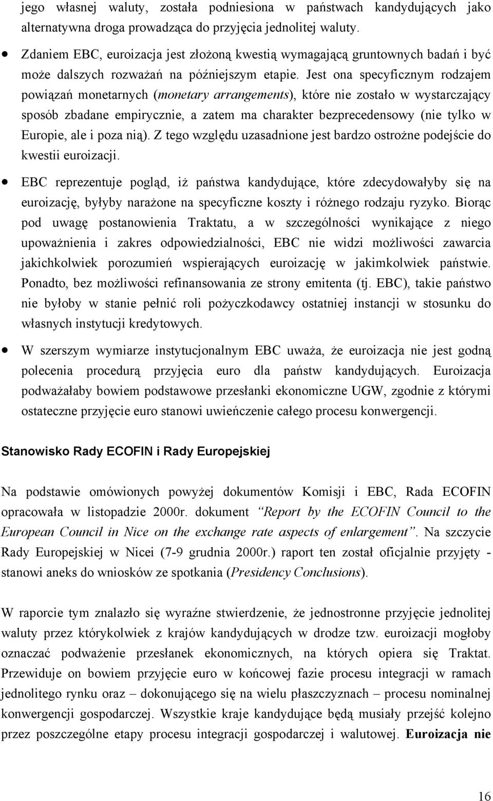 Jest ona specyficznym rodzajem powiązań monetarnych (monetary arrangements), które nie zostało w wystarczający sposób zbadane empirycznie, a zatem ma charakter bezprecedensowy (nie tylko w Europie,