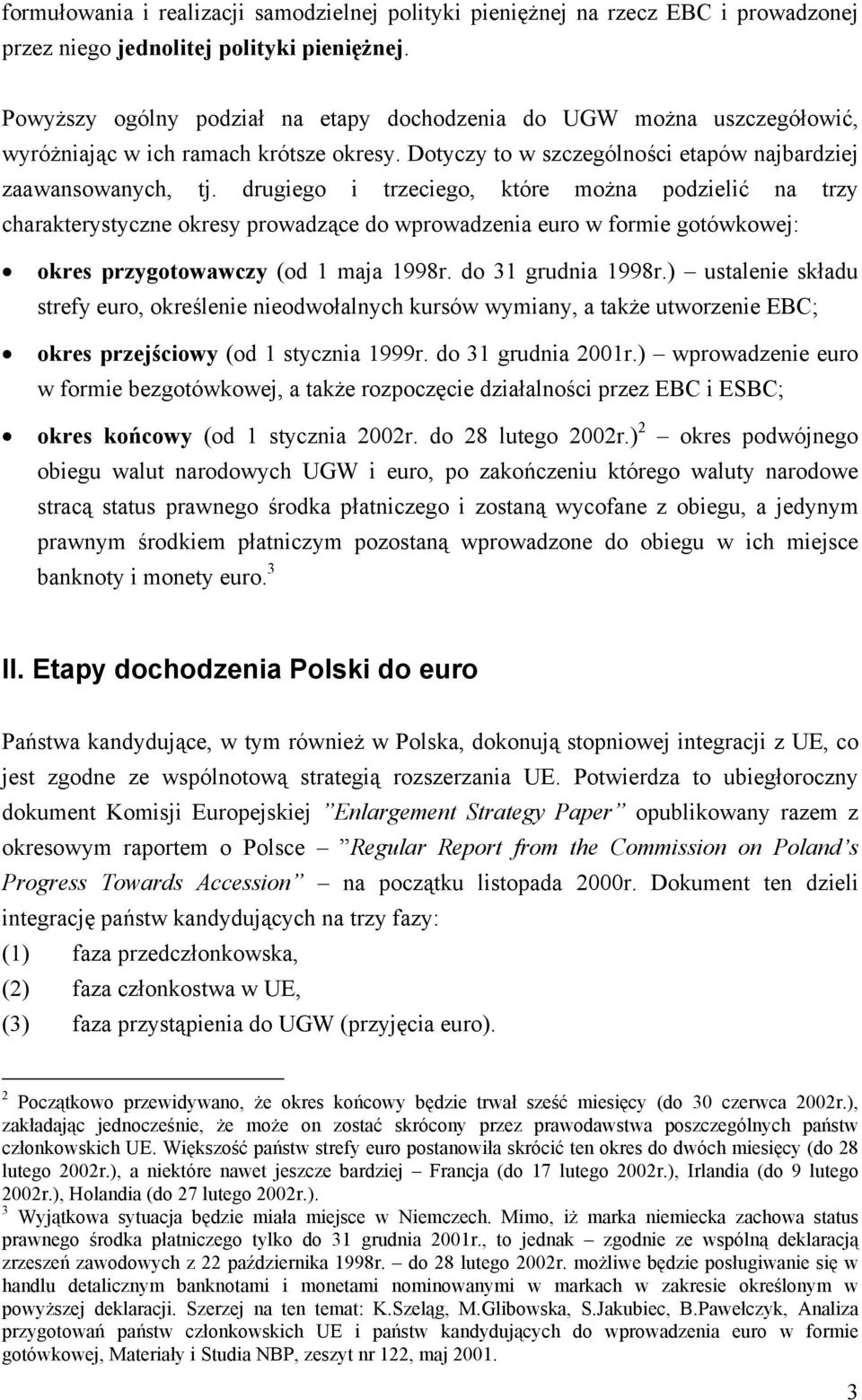 drugiego i trzeciego, które można podzielić na trzy charakterystyczne okresy prowadzące do wprowadzenia euro w formie gotówkowej: okres przygotowawczy (od 1 maja 1998r. do 31 grudnia 1998r.