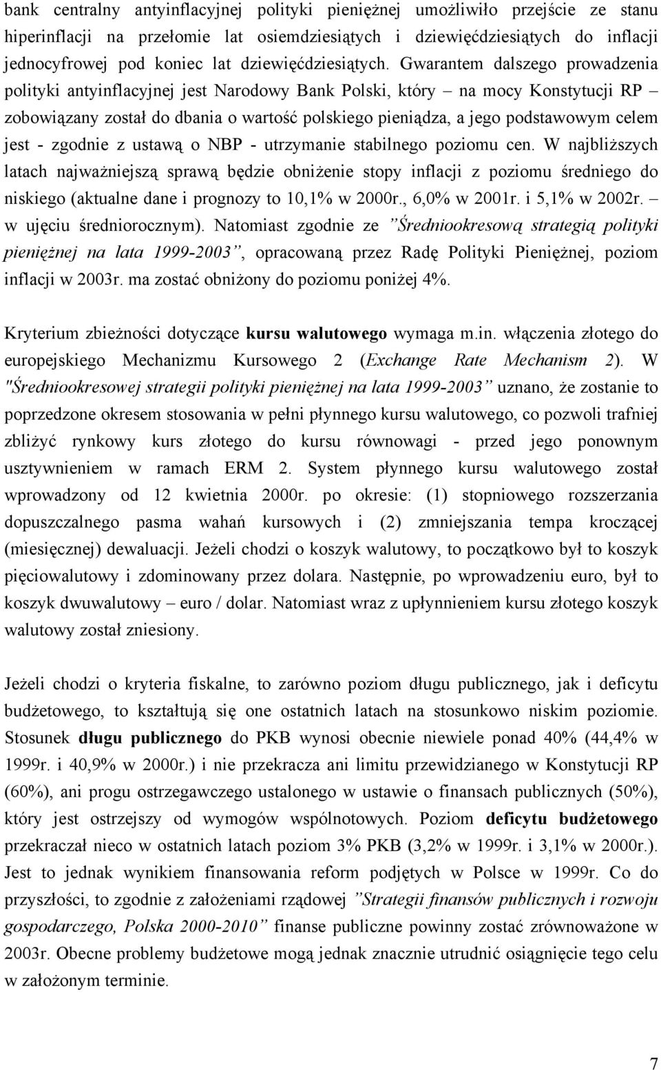 Gwarantem dalszego prowadzenia polityki antyinflacyjnej jest Narodowy Bank Polski, który na mocy Konstytucji RP zobowiązany został do dbania o wartość polskiego pieniądza, a jego podstawowym celem