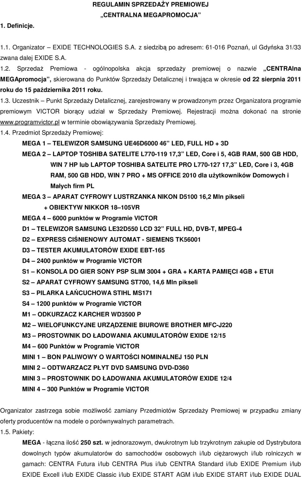 października 2011 roku. 1.3. Uczestnik Punkt Sprzedaży Detalicznej, zarejestrowany w prowadzonym przez Organizatora programie premiowym VICTOR biorący udział w Sprzedaży Premiowej.