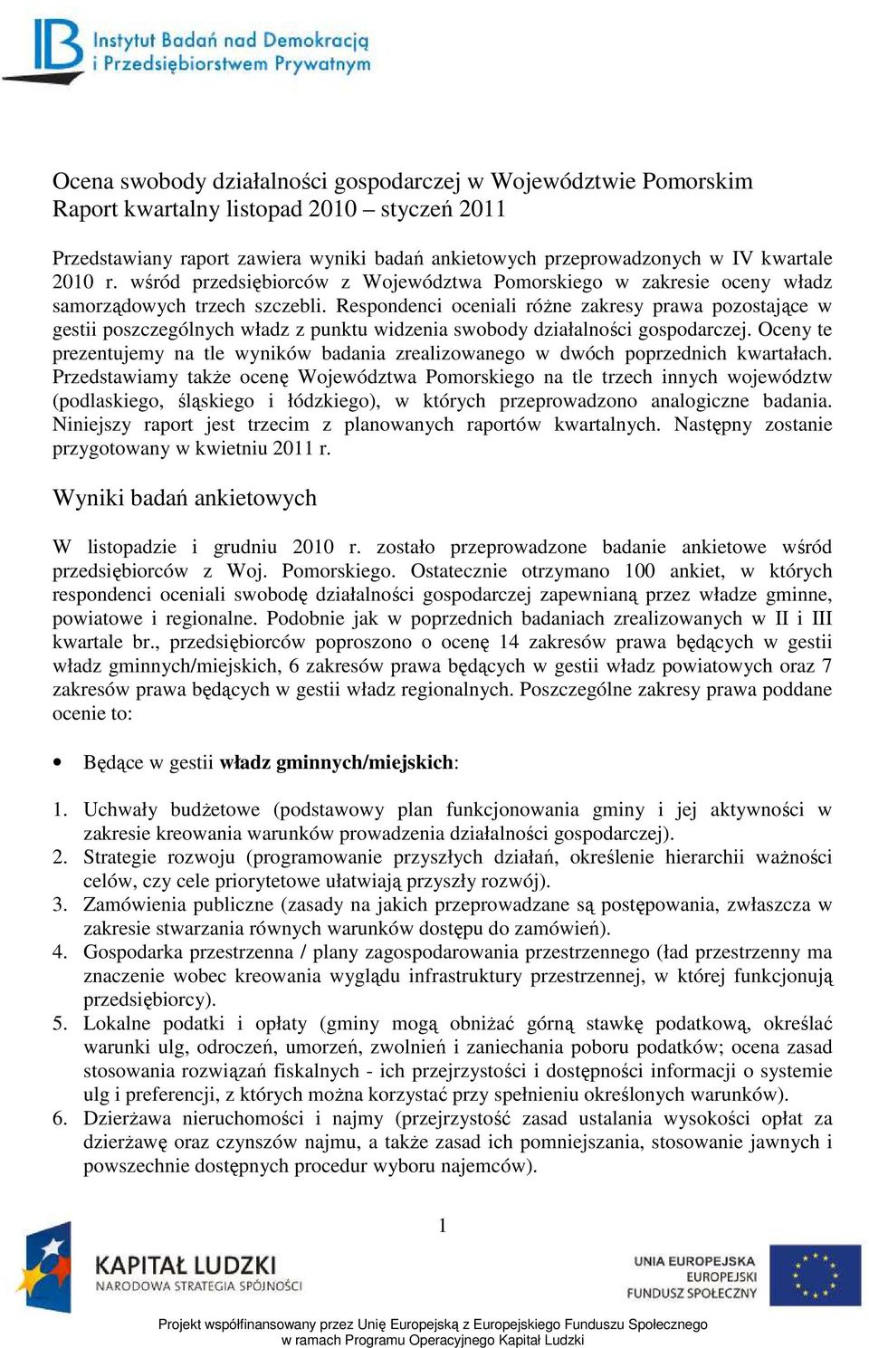 Respondenci oceniali róŝne zakresy prawa pozostające w gestii poszczególnych władz z punktu widzenia swobody działalności gospodarczej.