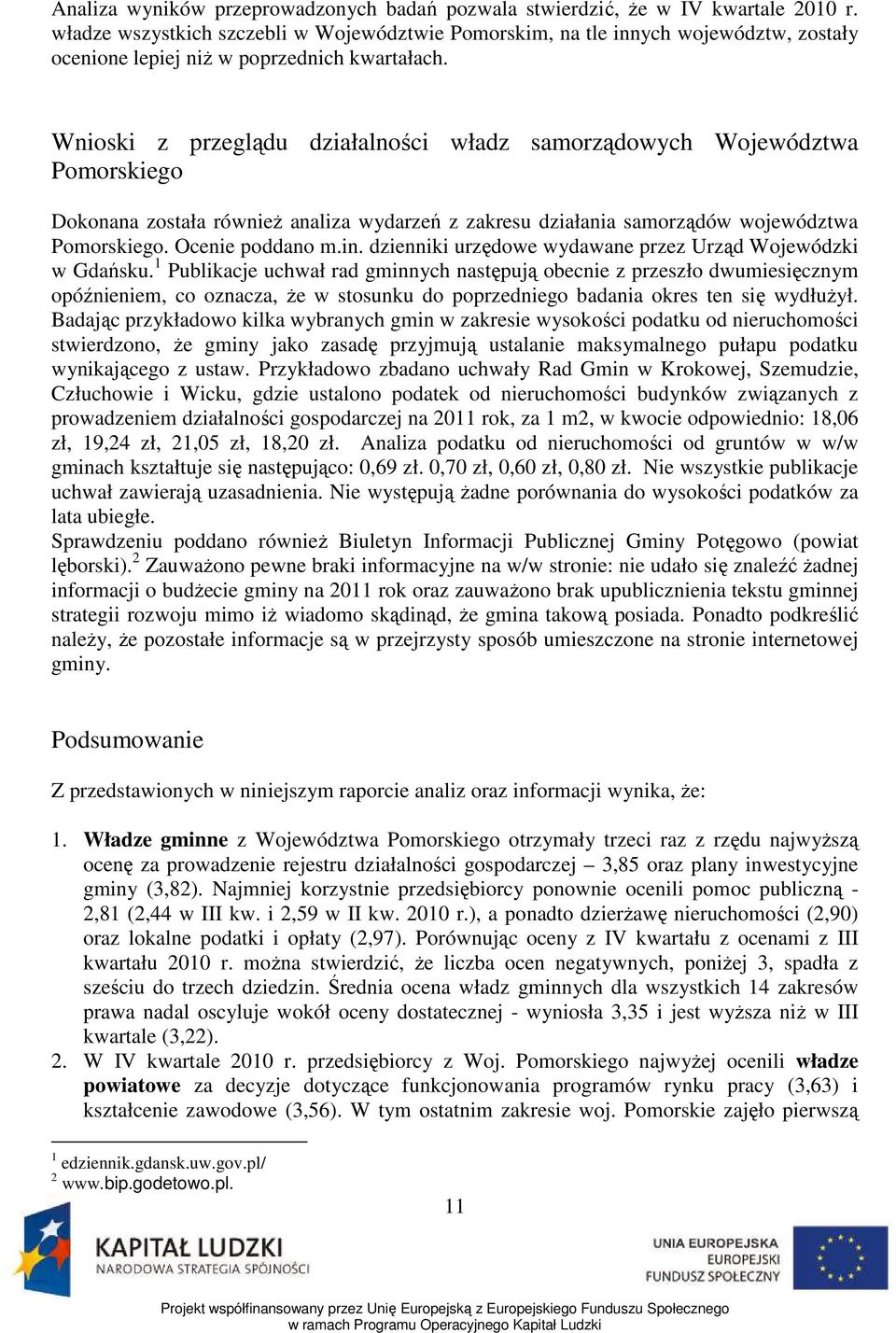 Wnioski z przeglądu działalności władz samorządowych Województwa Pomorskiego Dokonana została równieŝ analiza wydarzeń z zakresu działania samorządów województwa Pomorskiego. Ocenie poddano m.in.