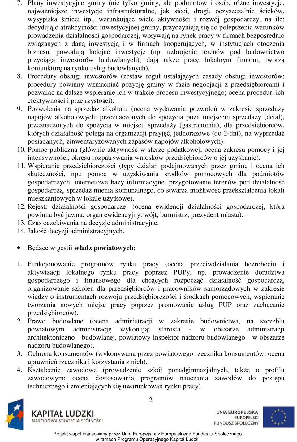 rynek pracy w firmach bezpośrednio związanych z daną inwestycją i w firmach kooperujących, w instytucjach otoczenia biznesu, powodują kolejne inwestycje (np.