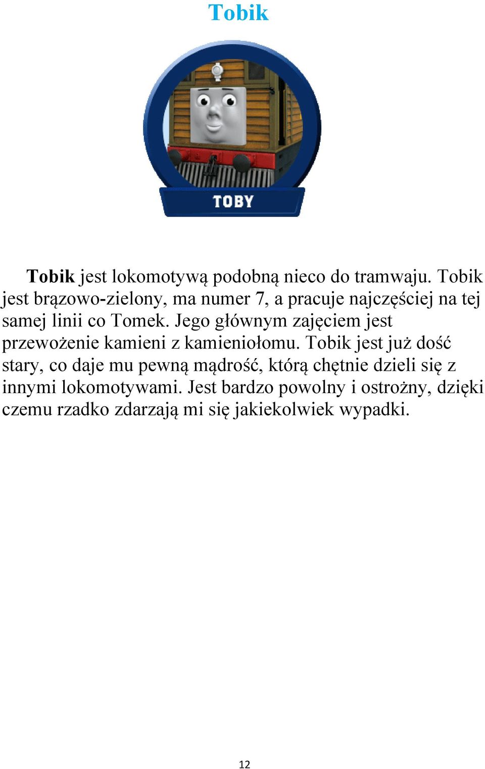 Jego głównym zajęciem jest przewożenie kamieni z kamieniołomu.