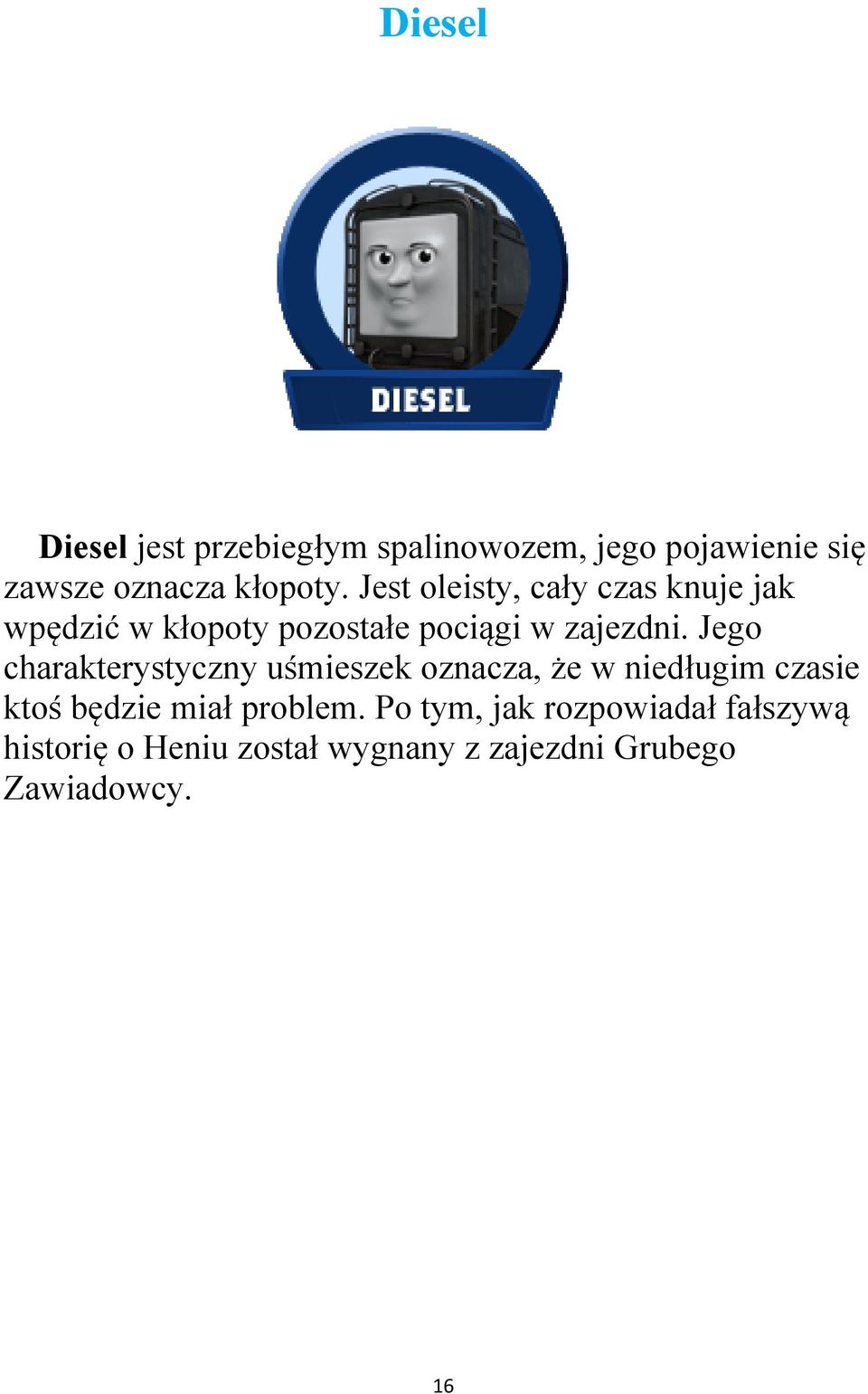 Jego charakterystyczny uśmieszek oznacza, że w niedługim czasie ktoś będzie miał problem.