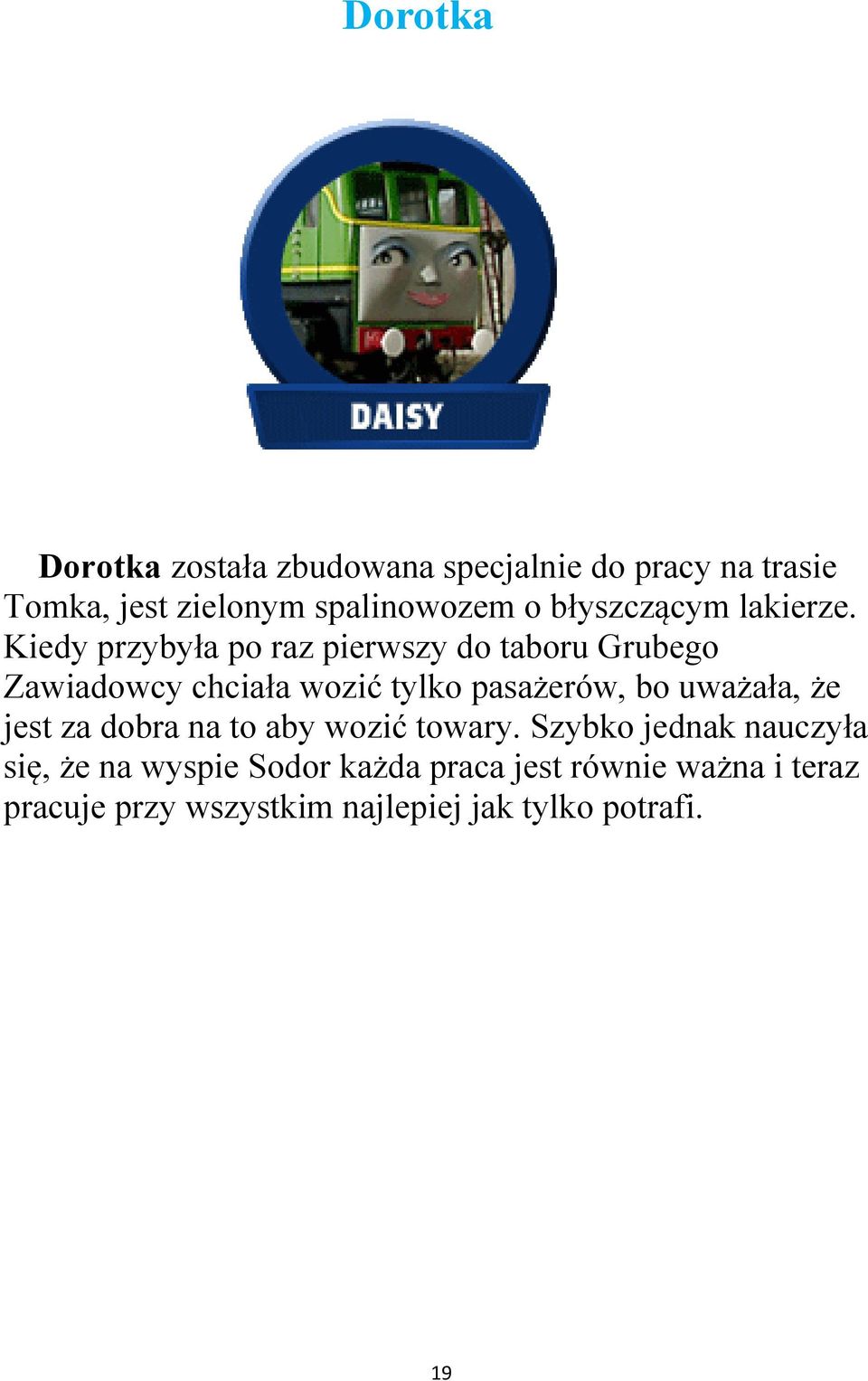 Kiedy przybyła po raz pierwszy do taboru Grubego Zawiadowcy chciała wozić tylko pasażerów, bo
