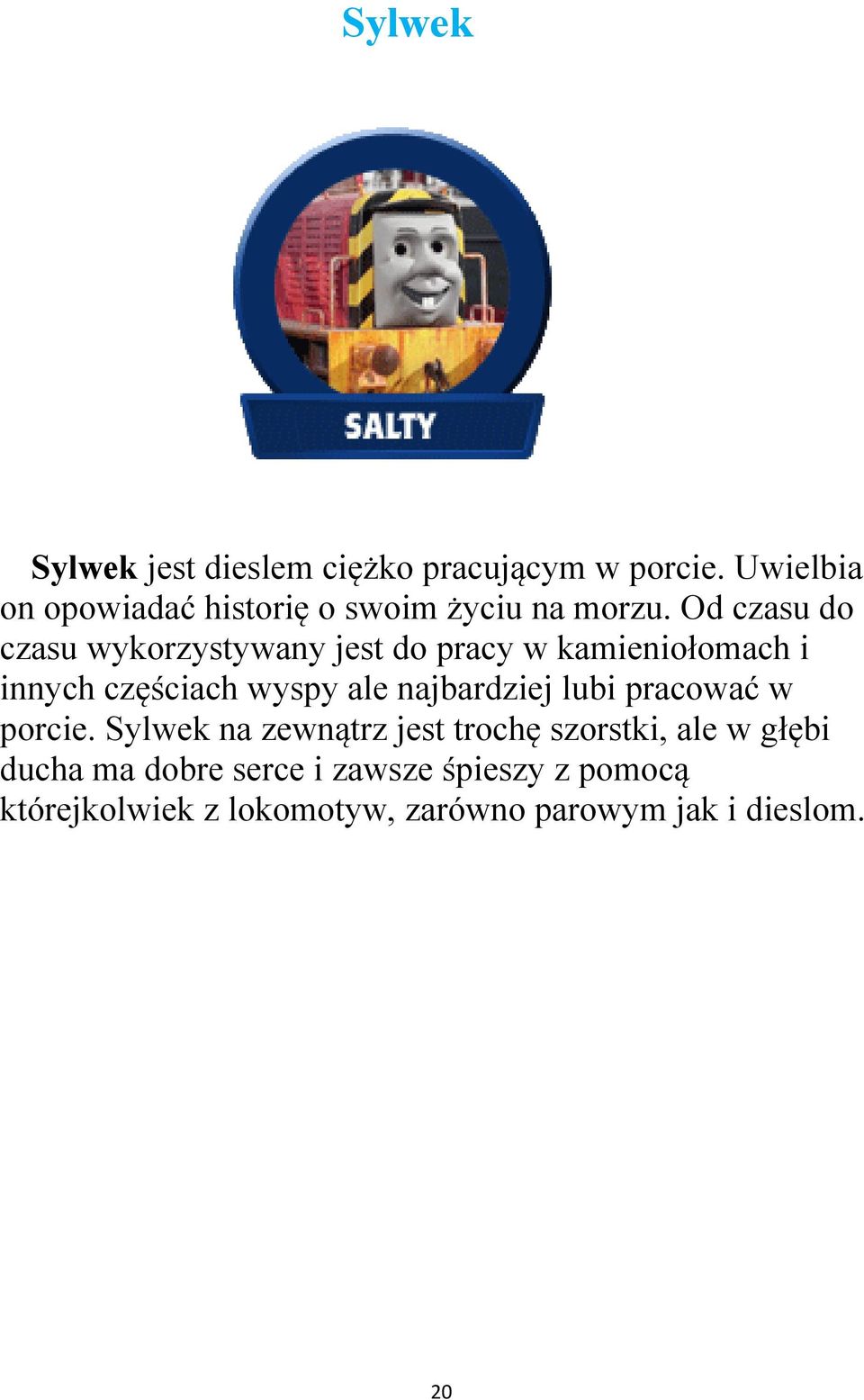 Od czasu do czasu wykorzystywany jest do pracy w kamieniołomach i innych częściach wyspy ale