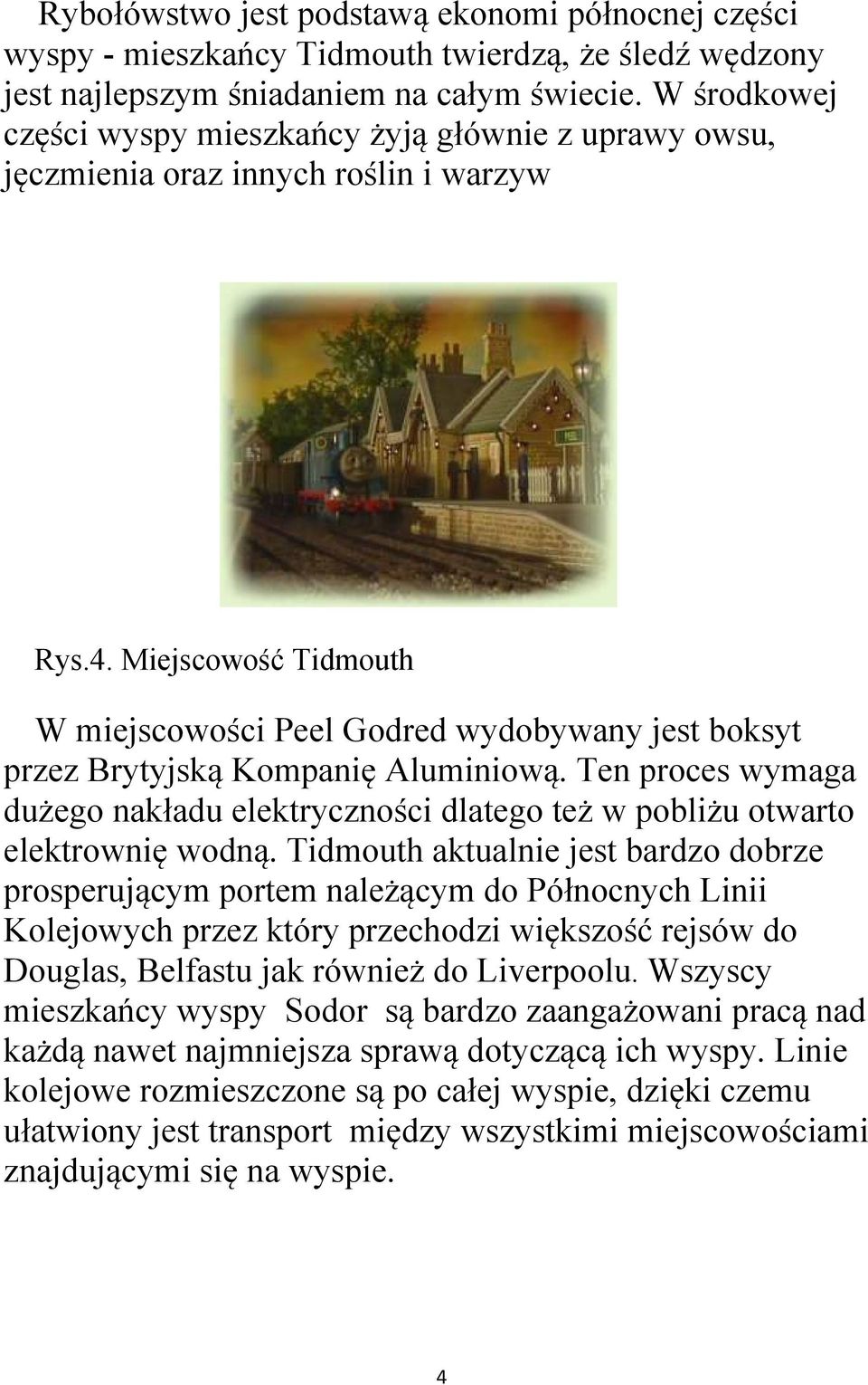 Miejscowość Tidmouth W miejscowości Peel Godred wydobywany jest boksyt przez Brytyjską Kompanię Aluminiową.