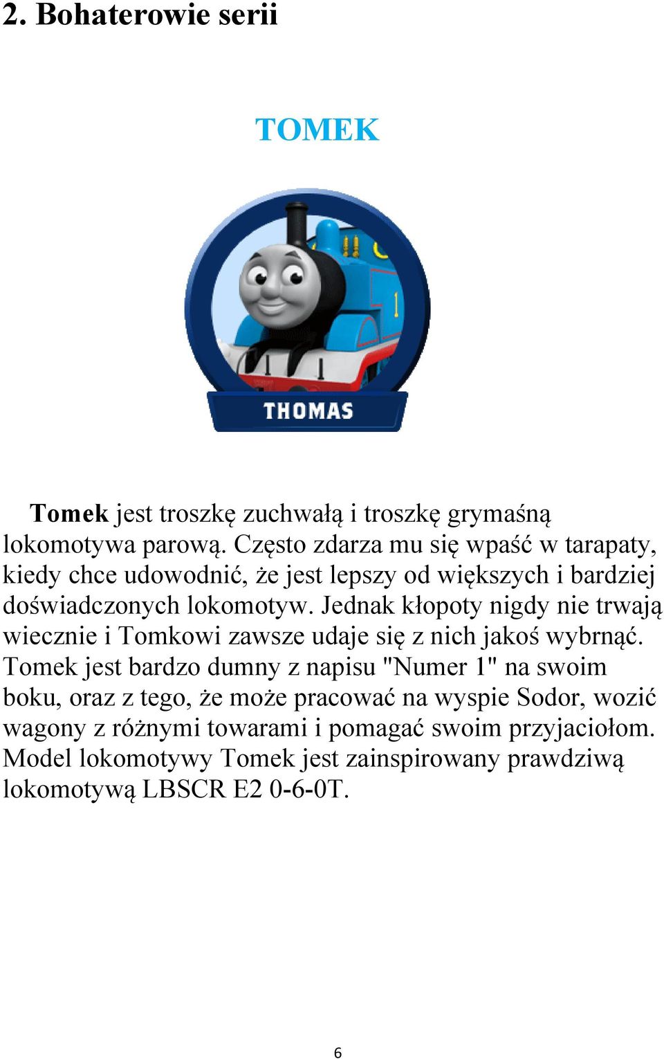 Jednak kłopoty nigdy nie trwają wiecznie i Tomkowi zawsze udaje się z nich jakoś wybrnąć.