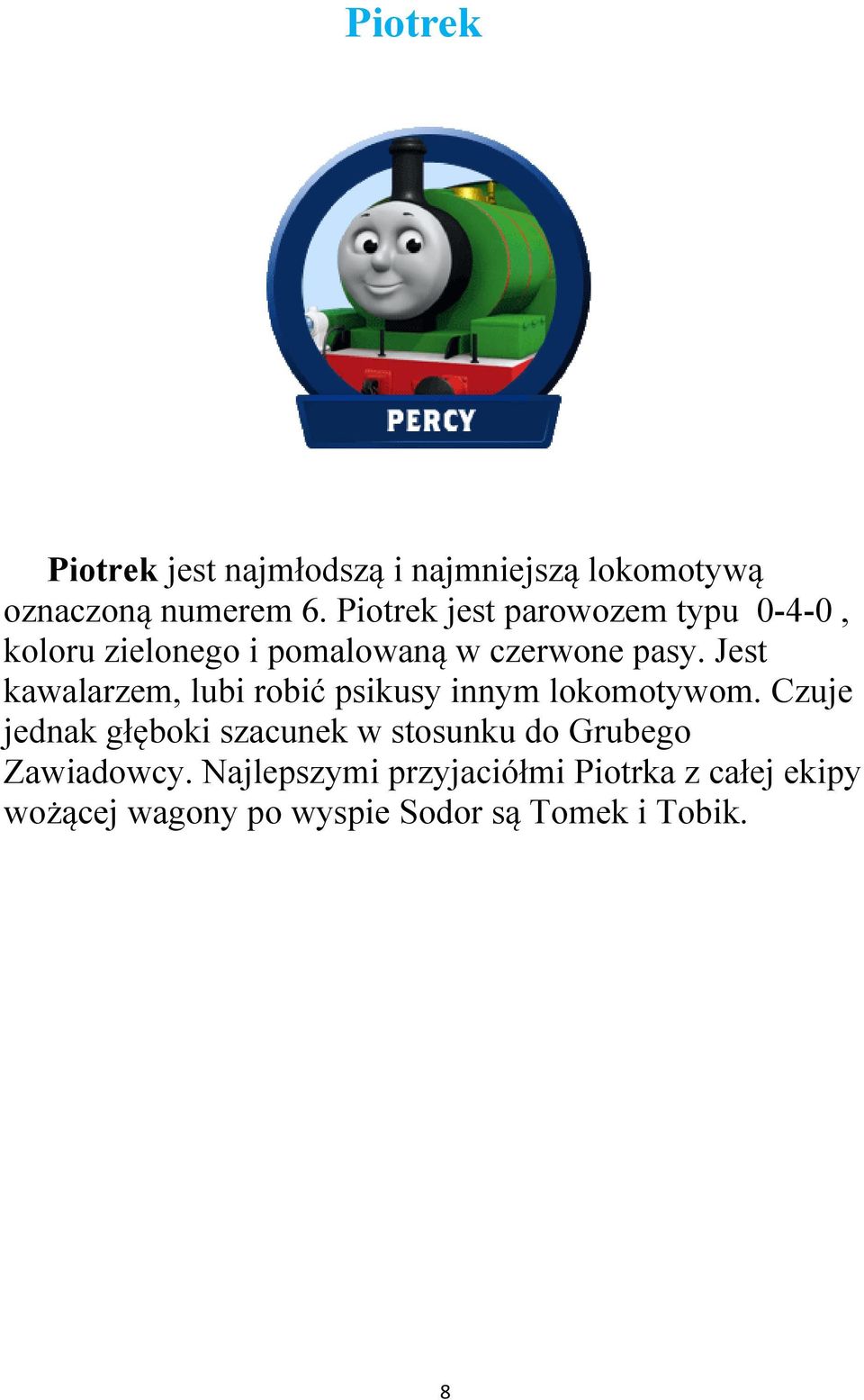 Jest kawalarzem, lubi robić psikusy innym lokomotywom.