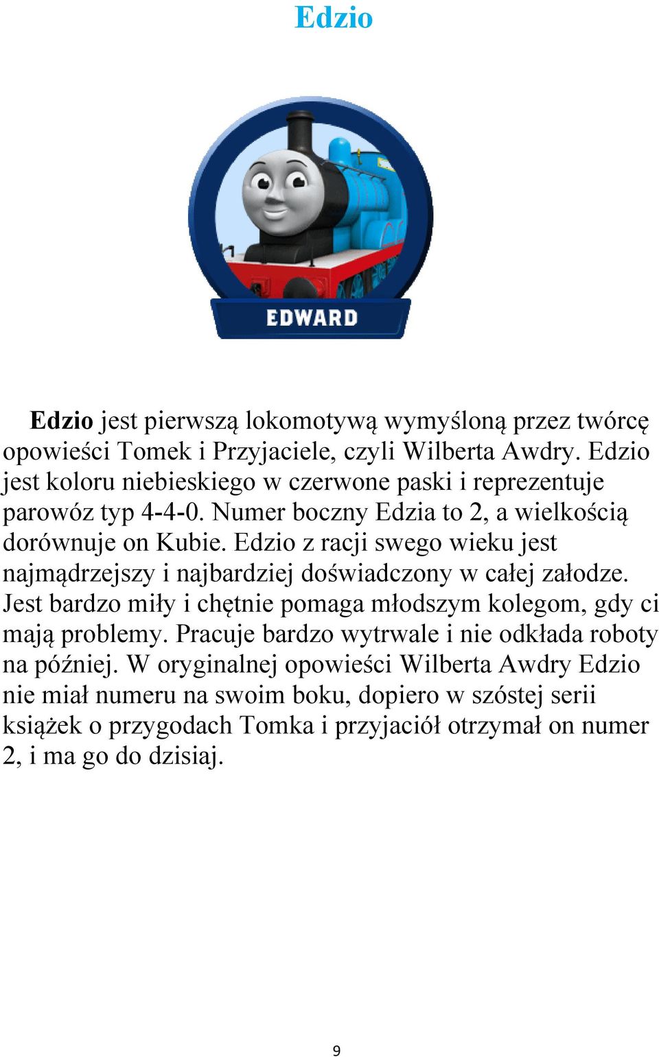 Edzio z racji swego wieku jest najmądrzejszy i najbardziej doświadczony w całej załodze. Jest bardzo miły i chętnie pomaga młodszym kolegom, gdy ci mają problemy.