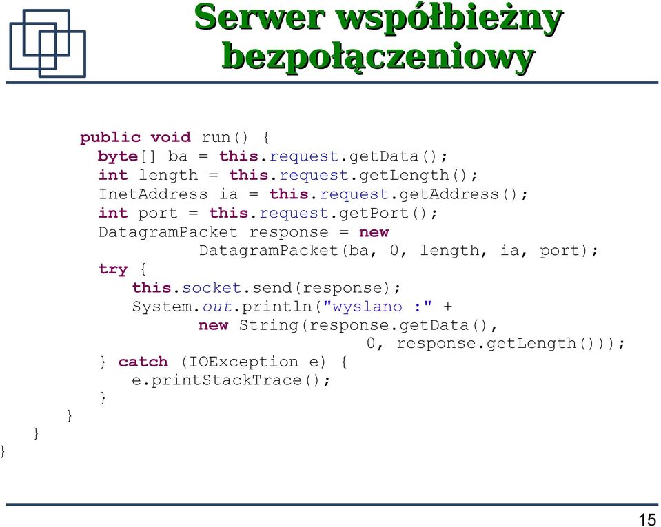 socket.send(response); System.out.println("wyslano :" + new String(response.getData(), 0, response.