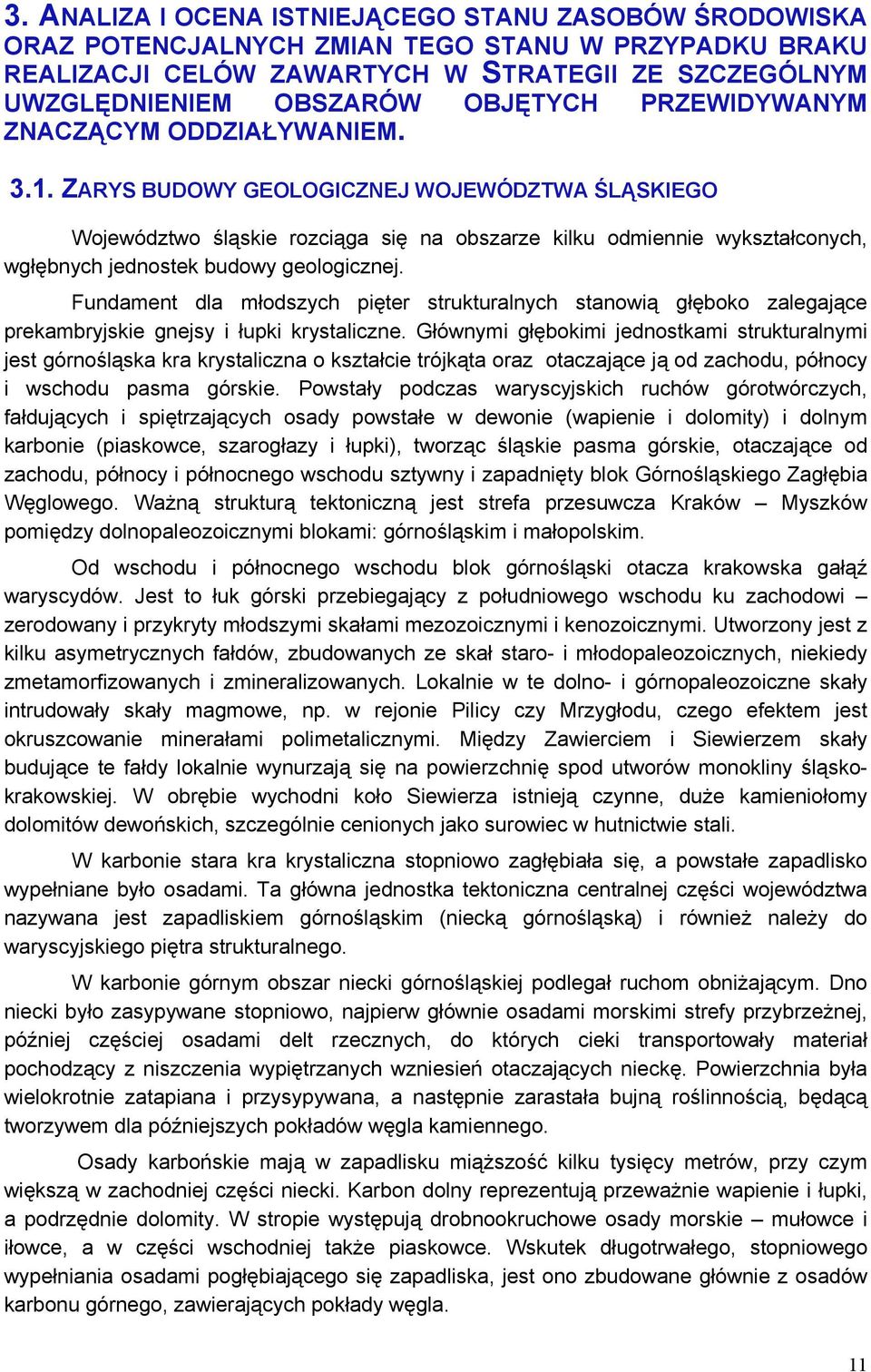 ZARYS BUDOWY GEOLOGICZNEJ WOJEWÓDZTWA ŚLĄSKIEGO Województwo śląskie rozciąga się na obszarze kilku odmiennie wykształconych, wgłębnych jednostek budowy geologicznej.