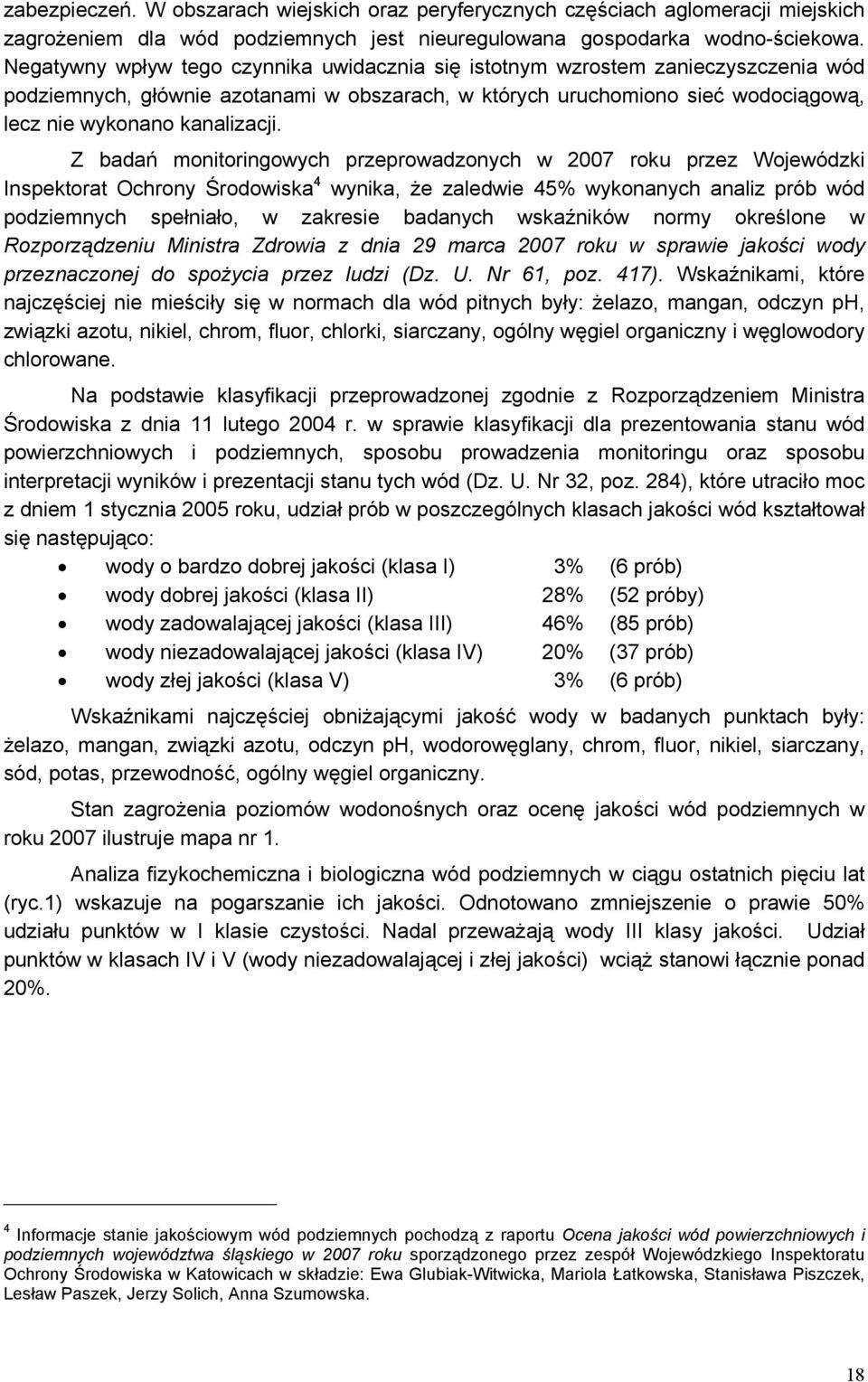 Z badań monitoringowych przeprowadzonych w 2007 roku przez Wojewódzki Inspektorat Ochrony Środowiska 4 wynika, że zaledwie 45% wykonanych analiz prób wód podziemnych spełniało, w zakresie badanych