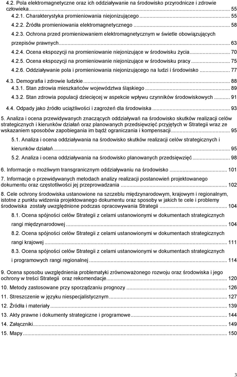 .. 75 4.2.6. Oddziaływanie pola i promieniowania niejonizującego na ludzi i środowisko... 77 4.3. Demografia i zdrowie ludzkie... 88 4.3.1. Stan zdrowia mieszkańców województwa śląskiego... 89 4.3.2. Stan zdrowia populacji dziecięcej w aspekcie wpływu czynników środowiskowych.