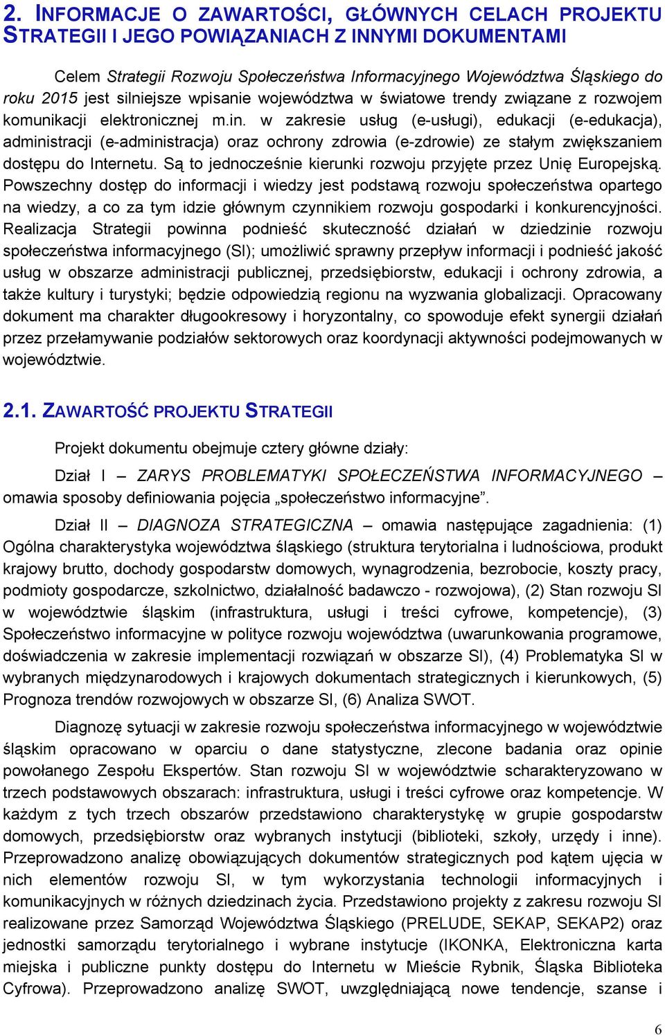 w zakresie usług (e-usługi), edukacji (e-edukacja), administracji (e-administracja) oraz ochrony zdrowia (e-zdrowie) ze stałym zwiększaniem dostępu do Internetu.