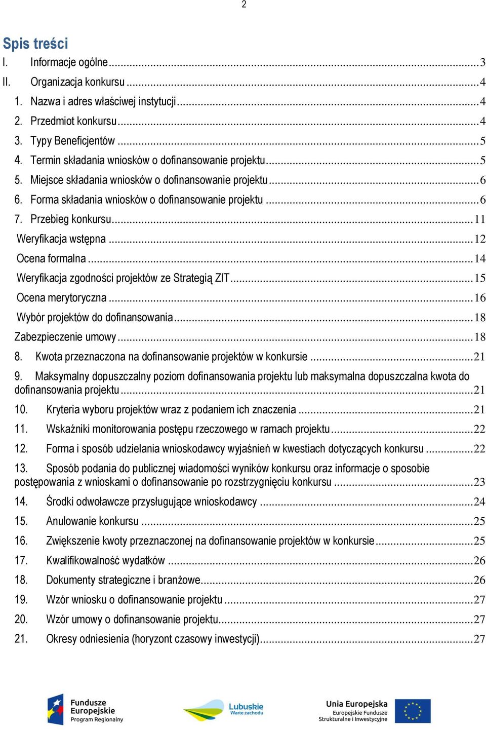 .. 11 Weryfikacja wstępna... 12 Ocena formalna... 14 Weryfikacja zgodności projektów ze Strategią ZIT... 15 Ocena merytoryczna... 16 Wybór projektów do dofinansowania... 18 Zabezpieczenie umowy... 18 8.