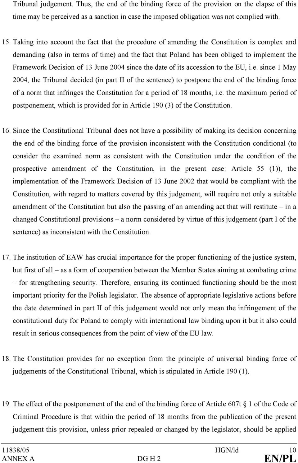 Decision of 13 June 2004 since the date of its accession to the EU, i.e. since 1 May 2004, the Tribunal decided (in part II of the sentence) to postpone the end of the binding force of a norm that infringes the Constitution for a period of 18 months, i.