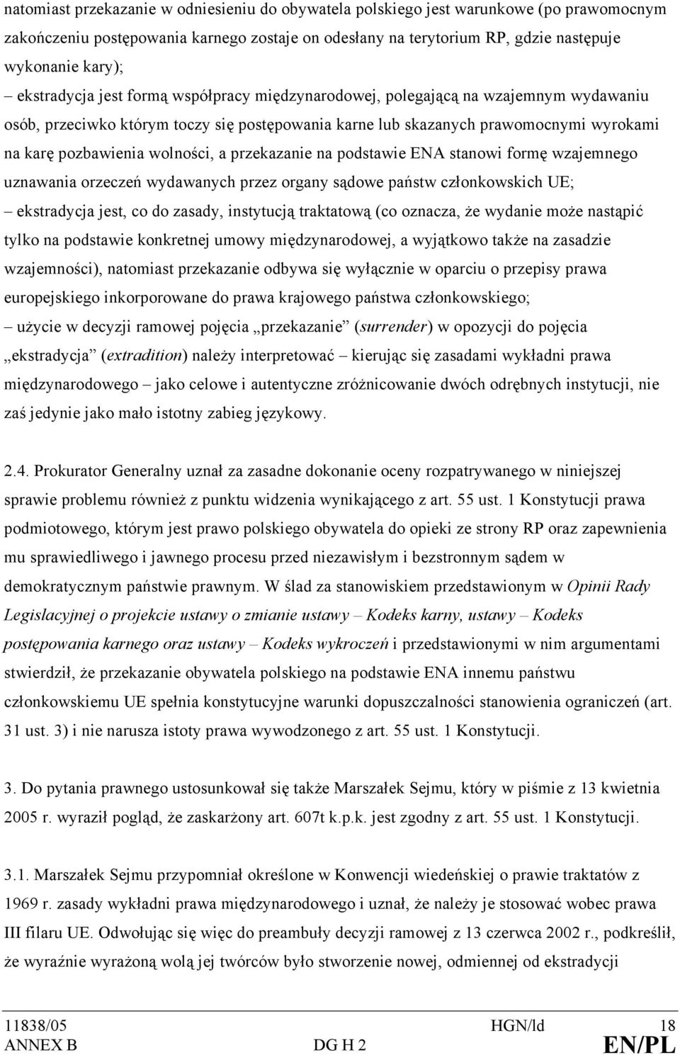 wolności, a przekazanie na podstawie ENA stanowi formę wzajemnego uznawania orzeczeń wydawanych przez organy sądowe państw członkowskich UE; ekstradycja jest, co do zasady, instytucją traktatową (co