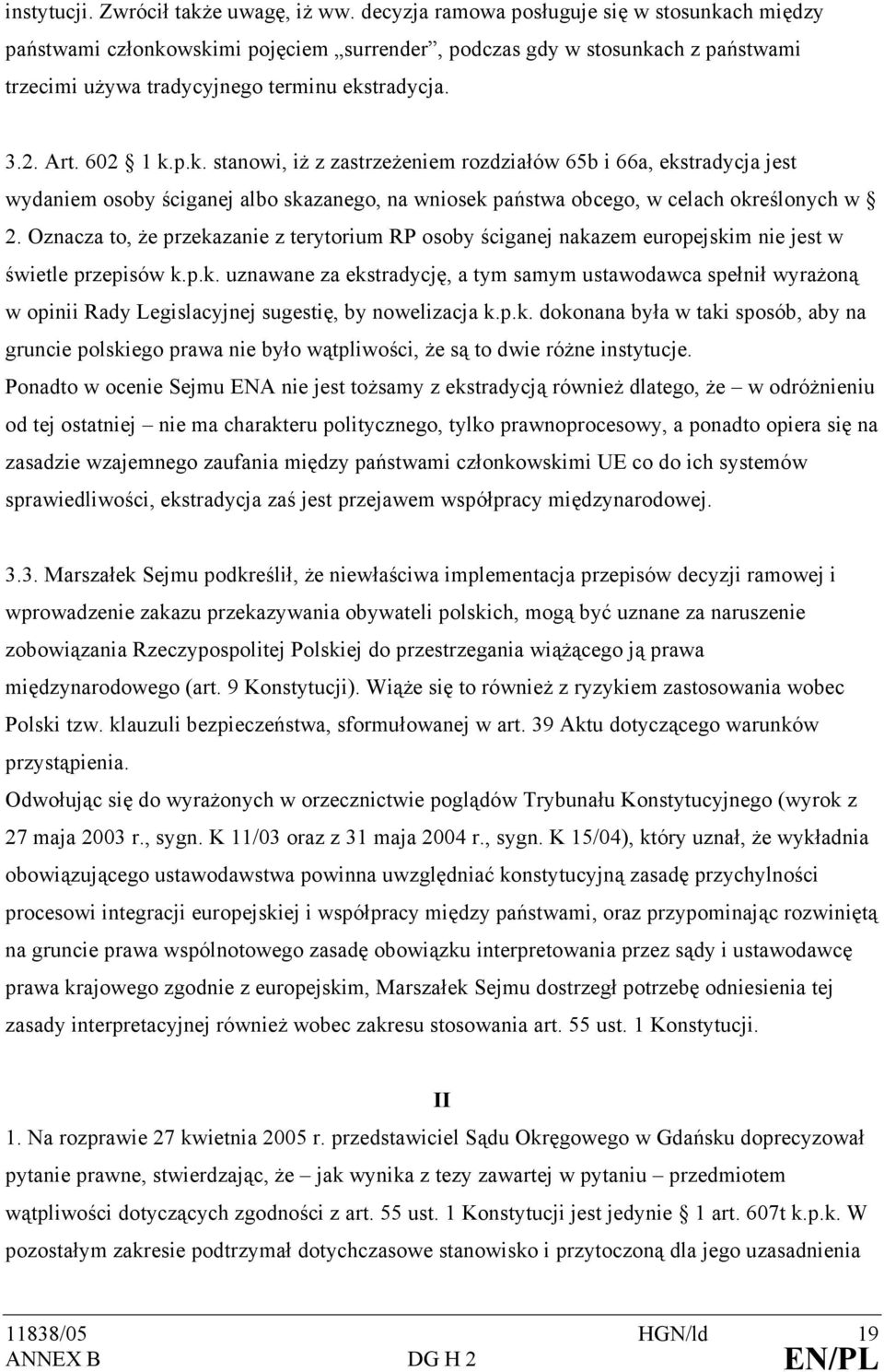 Oznacza to, że przekazanie z terytorium RP osoby ściganej nakazem europejskim nie jest w świetle przepisów k.p.k. uznawane za ekstradycję, a tym samym ustawodawca spełnił wyrażoną w opinii Rady Legislacyjnej sugestię, by nowelizacja k.