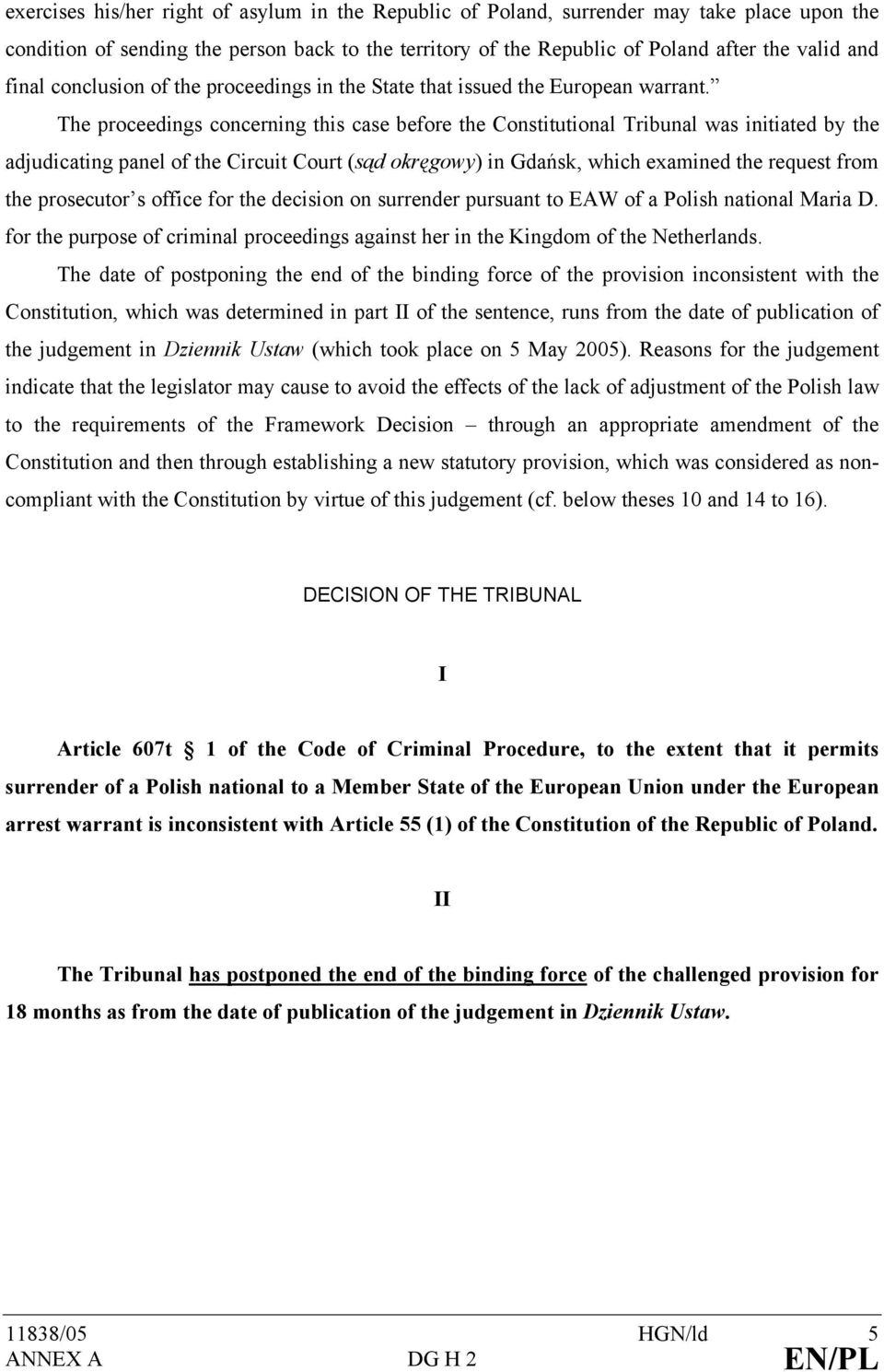 The proceedings concerning this case before the Constitutional Tribunal was initiated by the adjudicating panel of the Circuit Court (sąd okręgowy) in Gdańsk, which examined the request from the